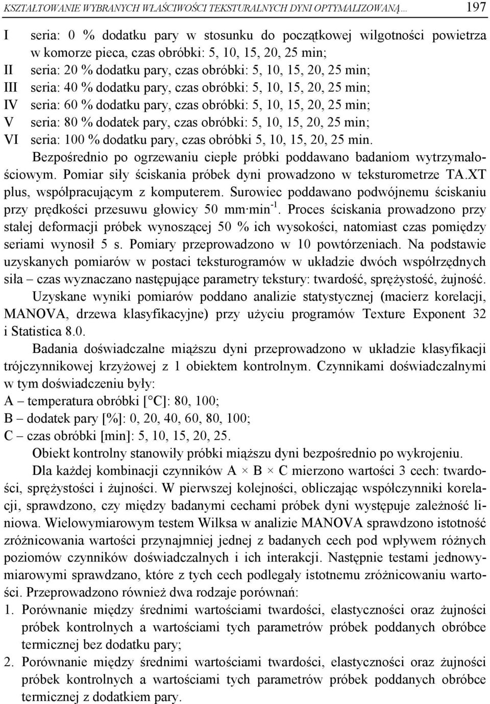 8 % dodatek pary, czas obróbki: 5, 1, 15, 2, 25 min; VI seria: 1 % dodatku pary, czas obróbki 5, 1, 15, 2, 25 min. Bezpośrednio po ogrzewaniu ciepłe próbki poddawano badaniom wytrzymałościowym.