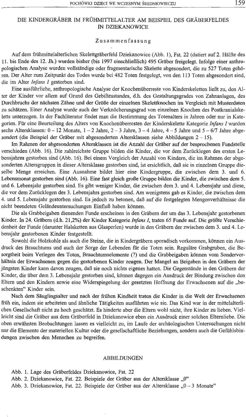 Infolge einer anthropologischen Analyse wurden vollständige oder fragmentarische Skelette abgesondert, die zu 527 Toten gehören.