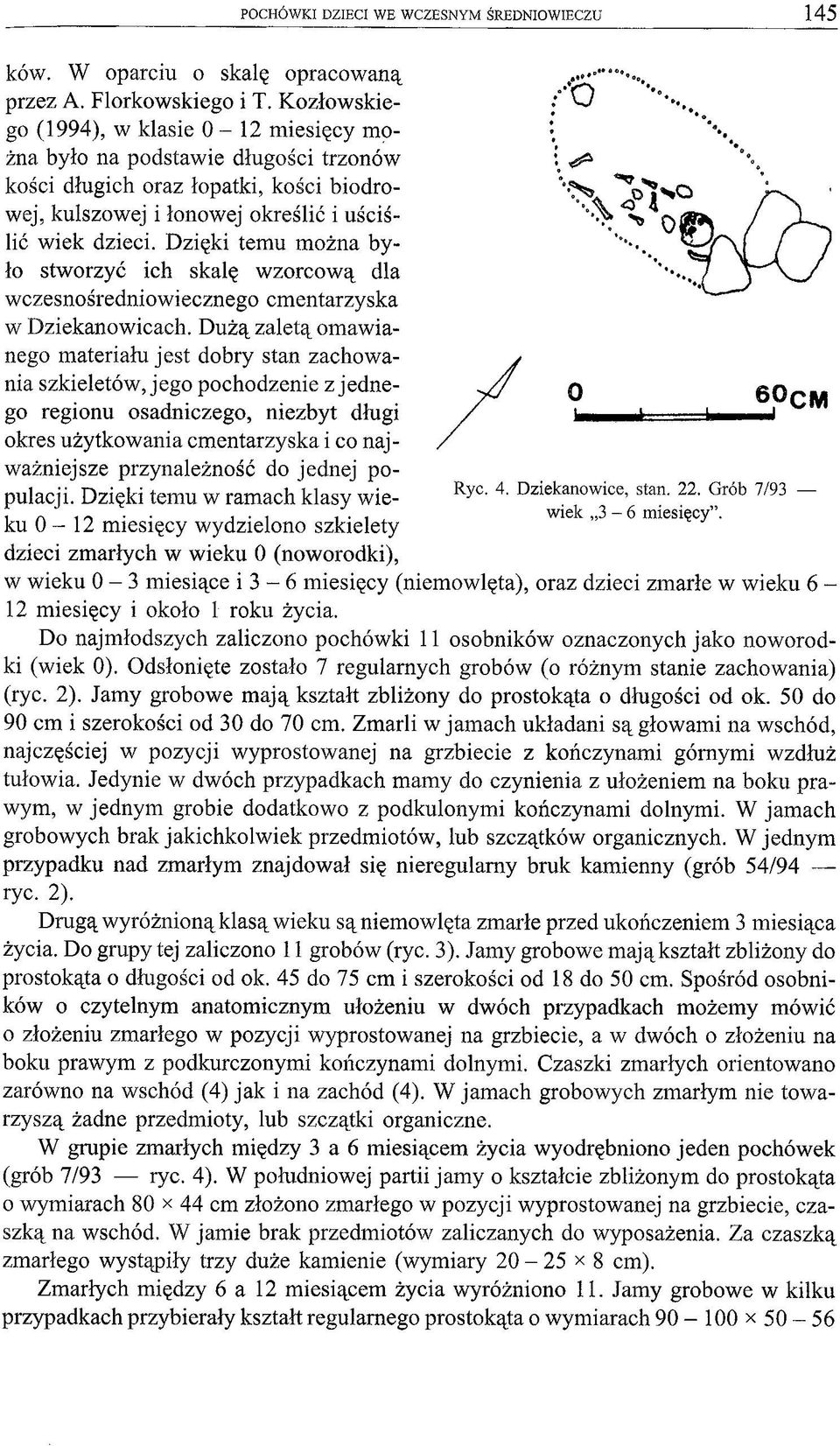 Dzięki temu można było stworzyć ich skalę wzorcową dla wczesnośredniowiecznego cmentarzyska w Dziekanowicach.