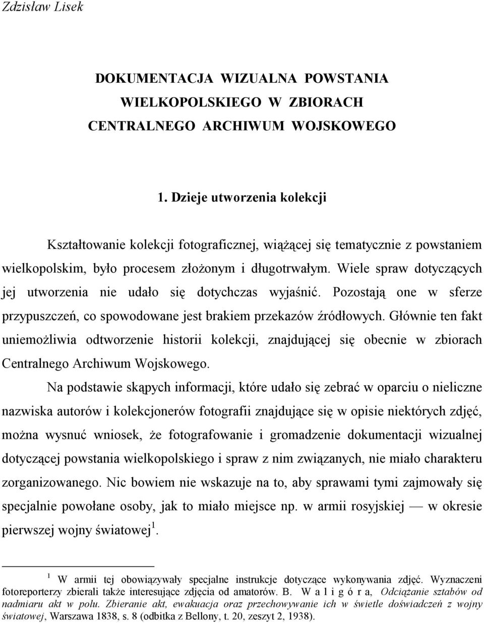 Wiele spraw dotyczących jej utworzenia nie udało się dotychczas wyjaśnić. Pozostają one w sferze przypuszczeń, co spowodowane jest brakiem przekazów źródłowych.