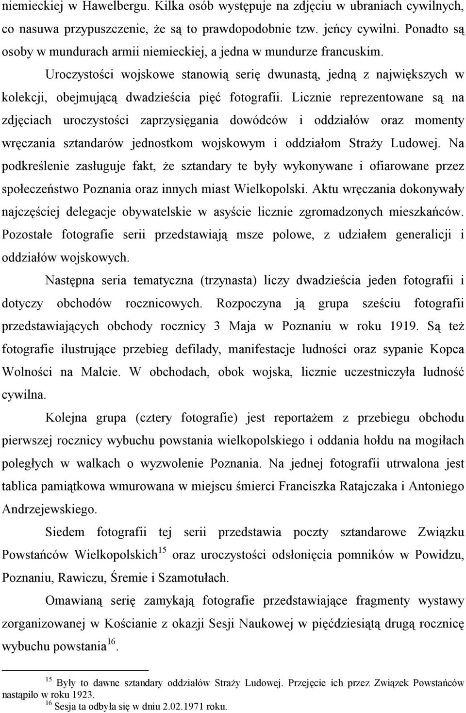 Licznie reprezentowane są na zdjęciach uroczystości zaprzysięgania dowódców i oddziałów oraz momenty wręczania sztandarów jednostkom wojskowym i oddziałom Straży Ludowej.