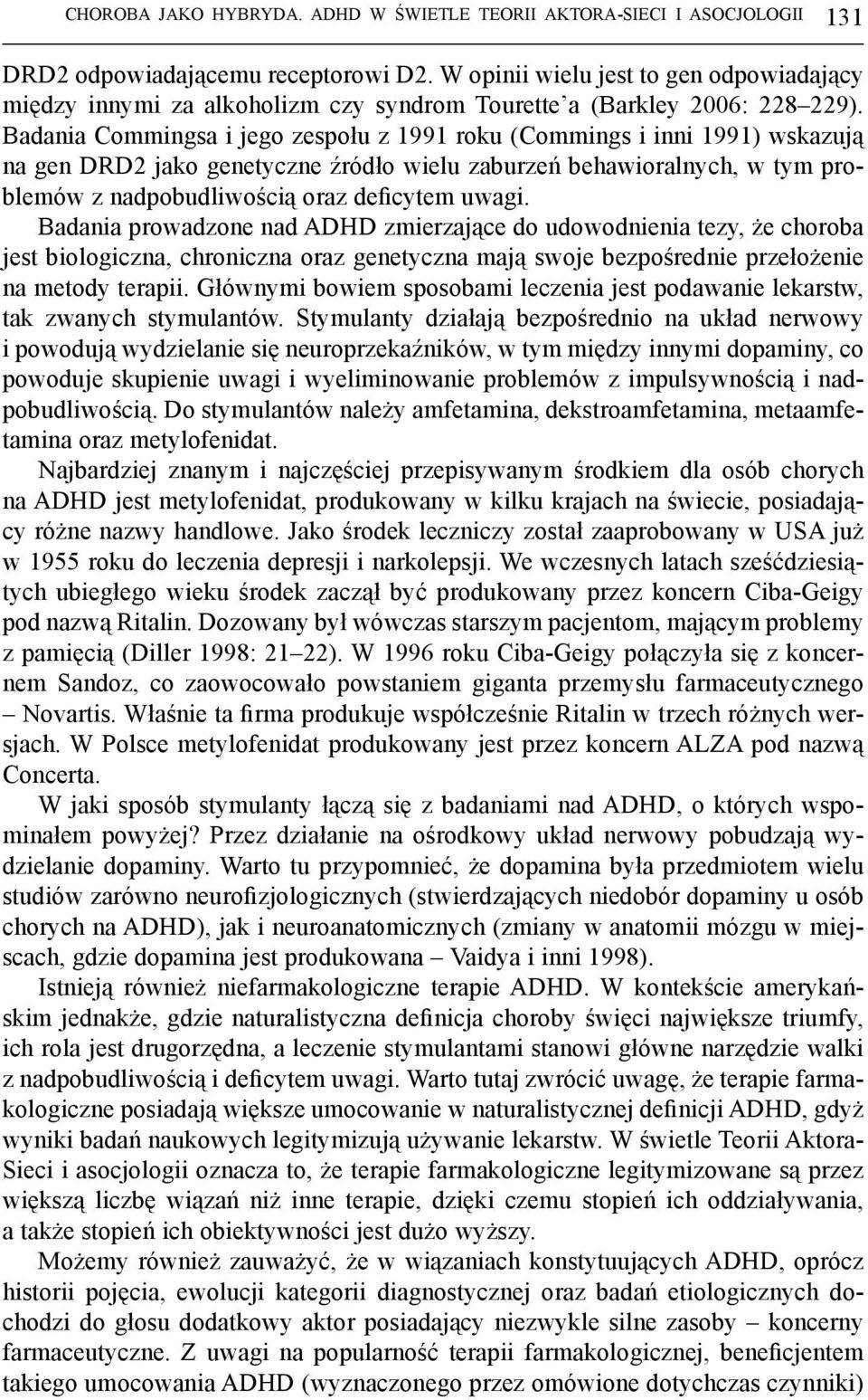 Badania Commingsa i jego zespołu z 1991 roku (Commings i inni 1991) wskazują na gen DRD2 jako genetyczne źródło wielu zaburzeń behawioralnych, w tym problemów z nadpobudliwością oraz deficytem uwagi.