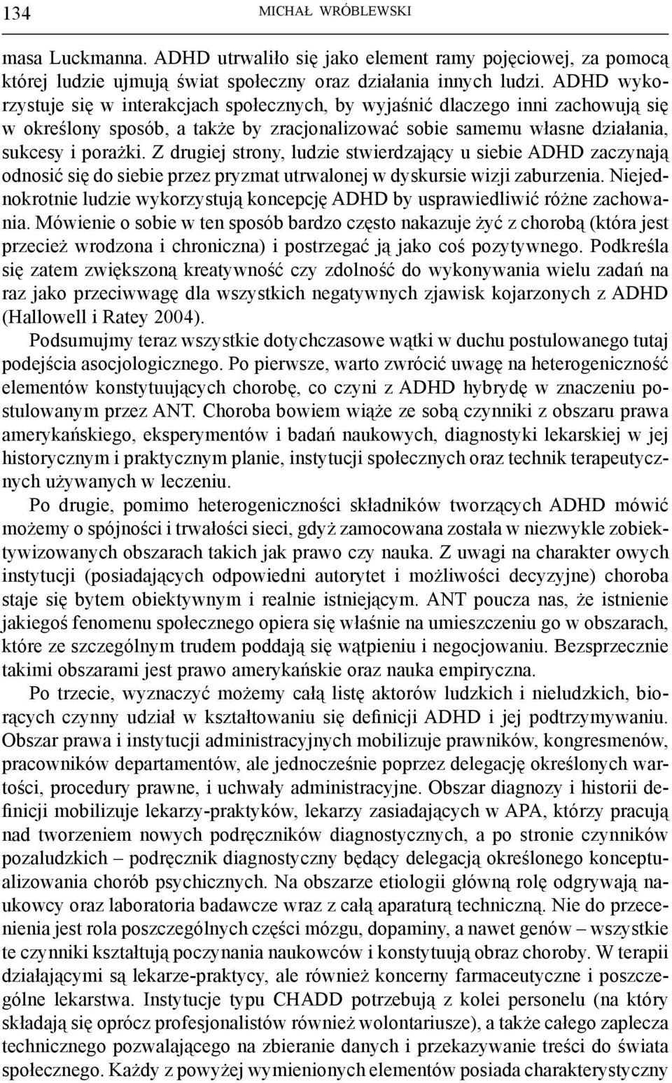 Z drugiej strony, ludzie stwierdzający u siebie ADHD zaczynają odnosić się do siebie przez pryzmat utrwalonej w dyskursie wizji zaburzenia.