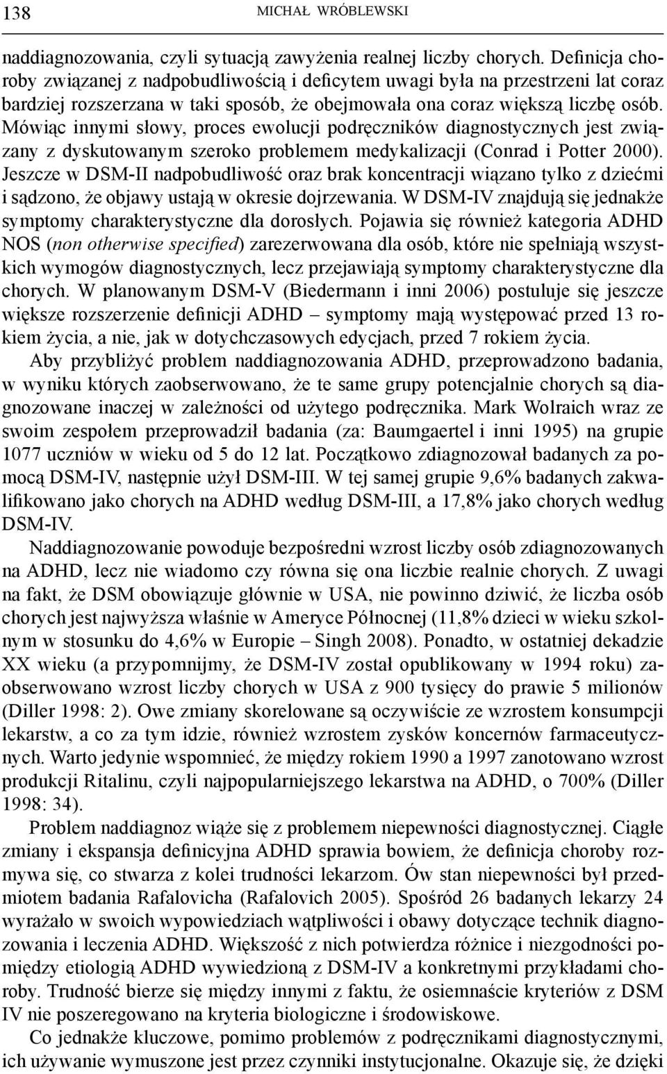 Mówiąc innymi słowy, proces ewolucji podręczników diagnostycznych jest związany z dyskutowanym szeroko problemem medykalizacji (Conrad i Potter 2000).