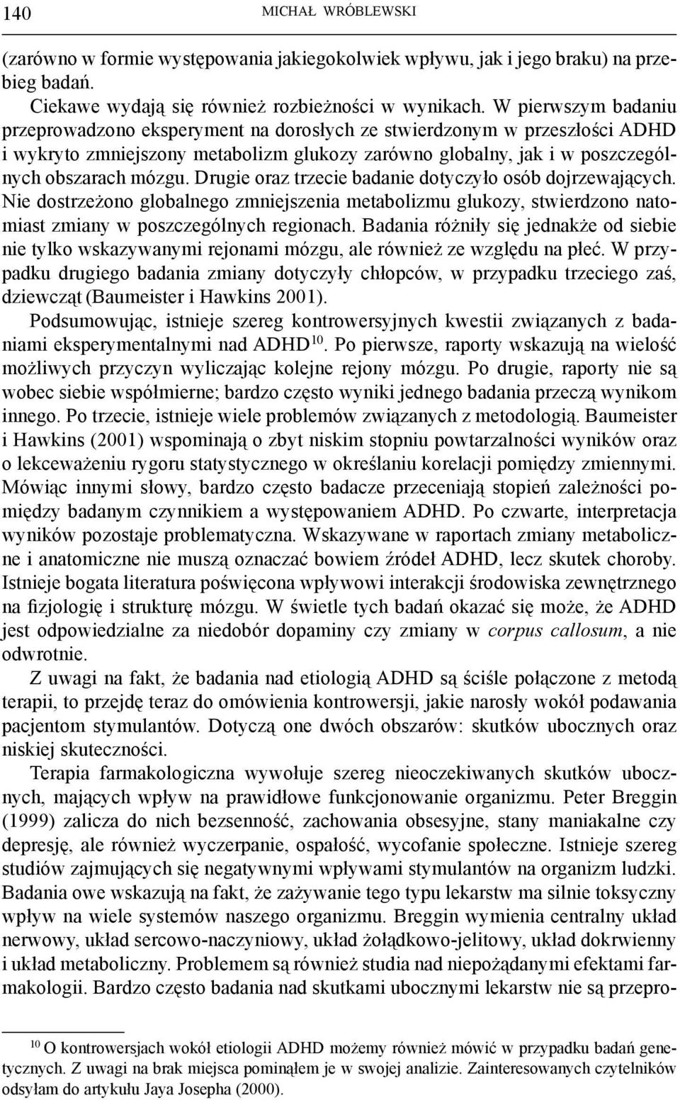 Drugie oraz trzecie badanie dotyczyło osób dojrzewających. Nie dostrzeżono globalnego zmniejszenia metabolizmu glukozy, stwierdzono natomiast zmiany w poszczególnych regionach.