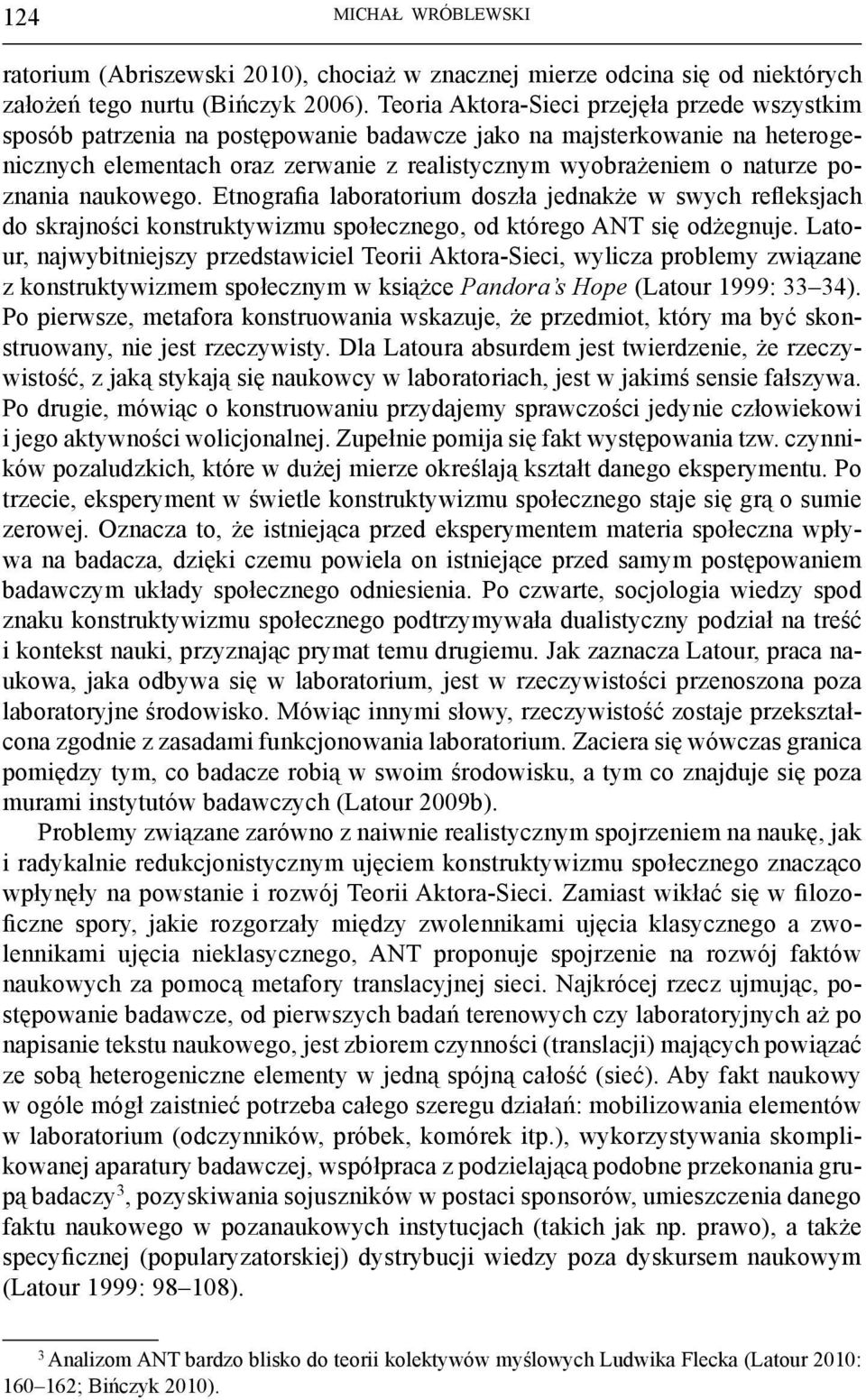 poznania naukowego. Etnografia laboratorium doszła jednakże w swych refleksjach do skrajności konstruktywizmu społecznego, od którego ANT się odżegnuje.