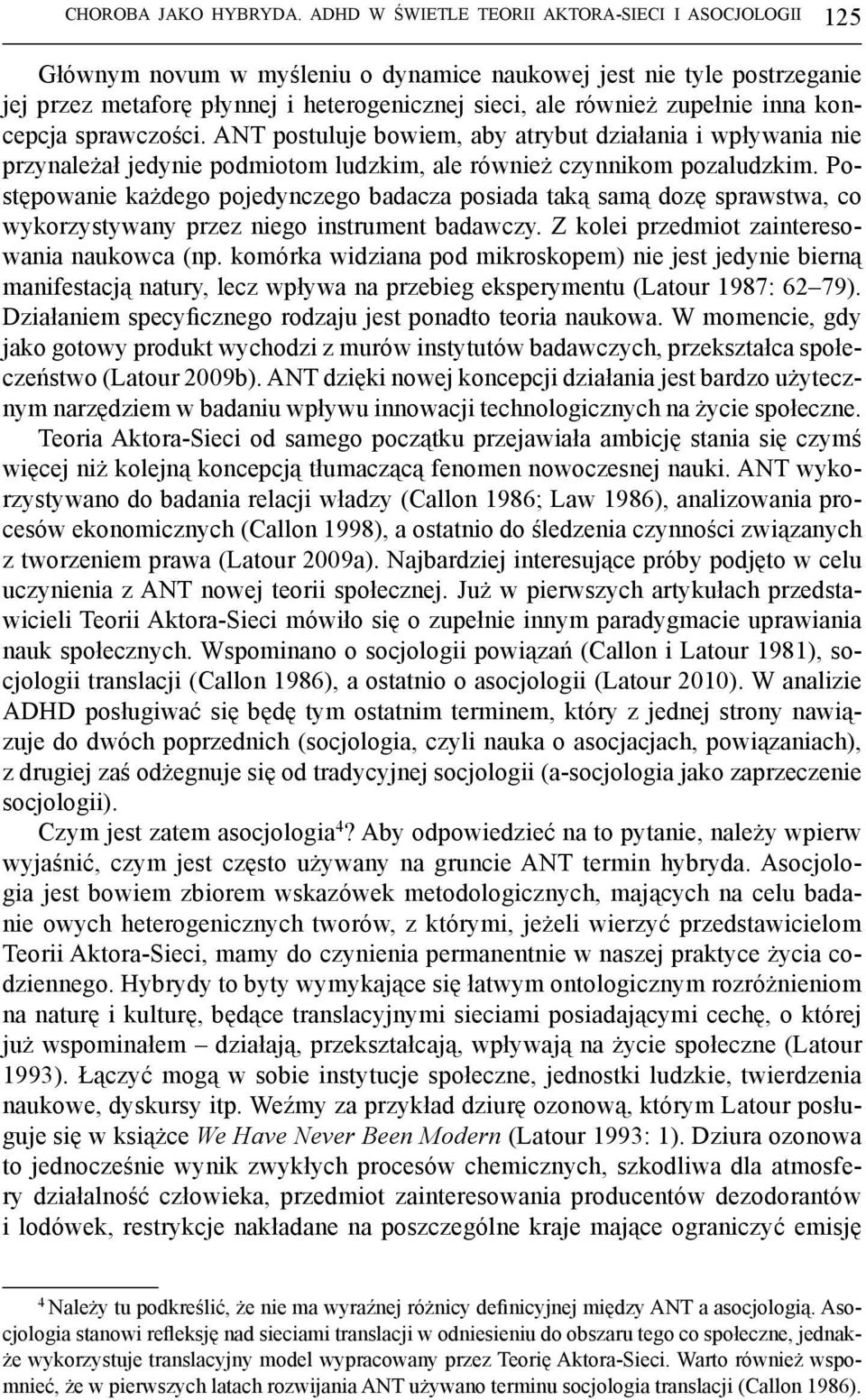 inna koncepcja sprawczości. ANT postuluje bowiem, aby atrybut działania i wpływania nie przynależał jedynie podmiotom ludzkim, ale również czynnikom pozaludzkim.