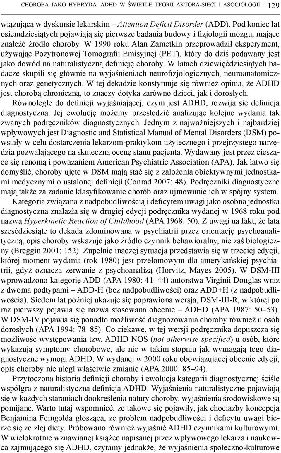 W 1990 roku Alan Zametkin przeprowadził eksperyment, używając Pozytronowej Tomografii Emisyjnej (PET), który do dziś podawany jest jako dowód na naturalistyczną definicję choroby.