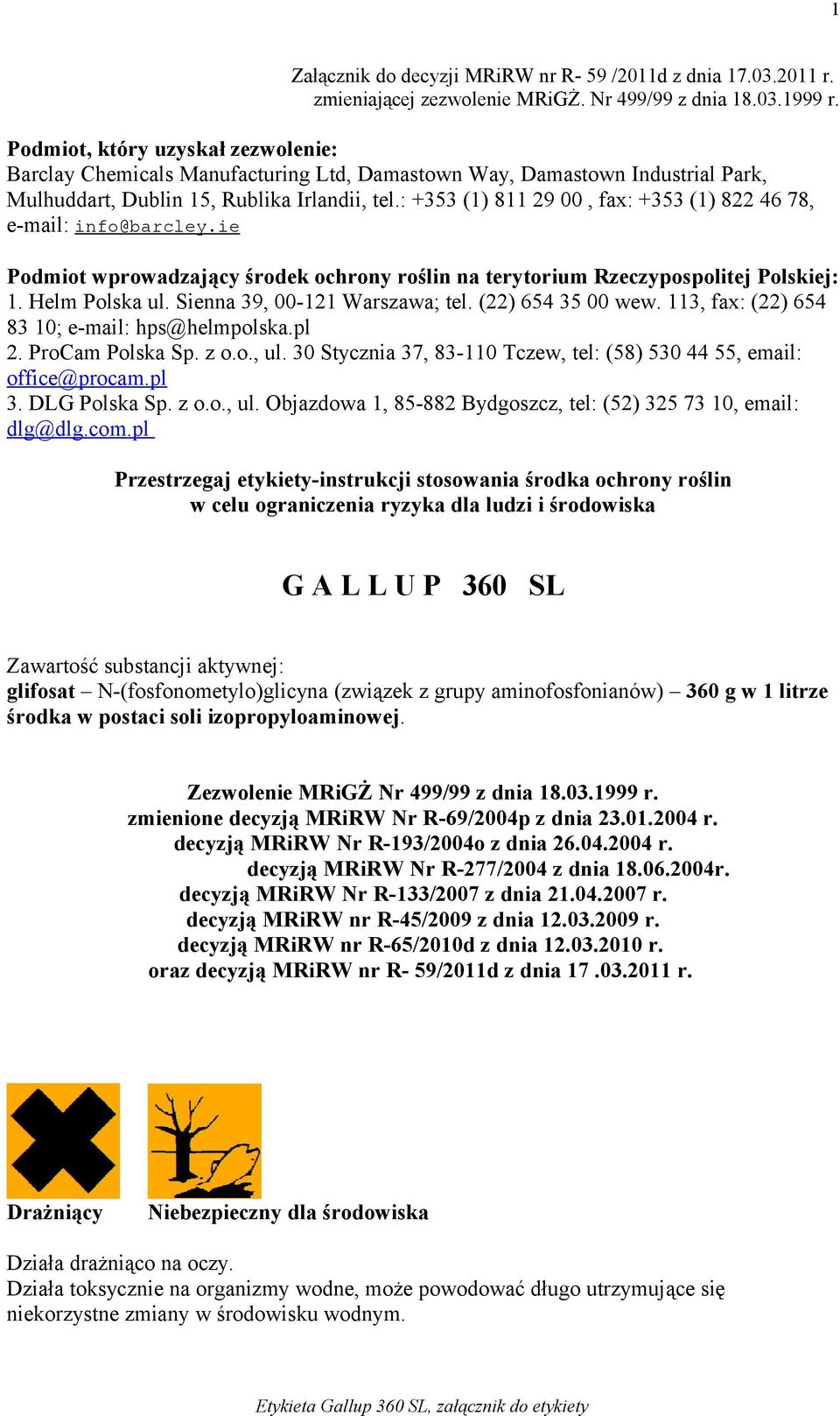 : +353 (1) 811 29 00, fax: +353 (1) 822 46 78, e-mail: info@barcley.ie Podmiot wprowadzający środek ochrony roślin na terytorium Rzeczypospolitej Polskiej: 1. Helm Polska ul.