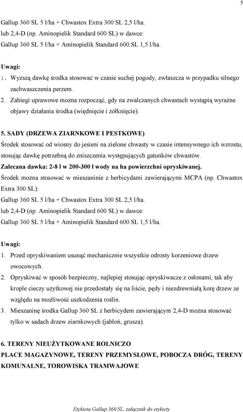 Zabiegi uprawowe można rozpocząć, gdy na zwalczanych chwastach wystąpią wyraźne objawy działania środka (więdnięcie i żółknięcie). 5.