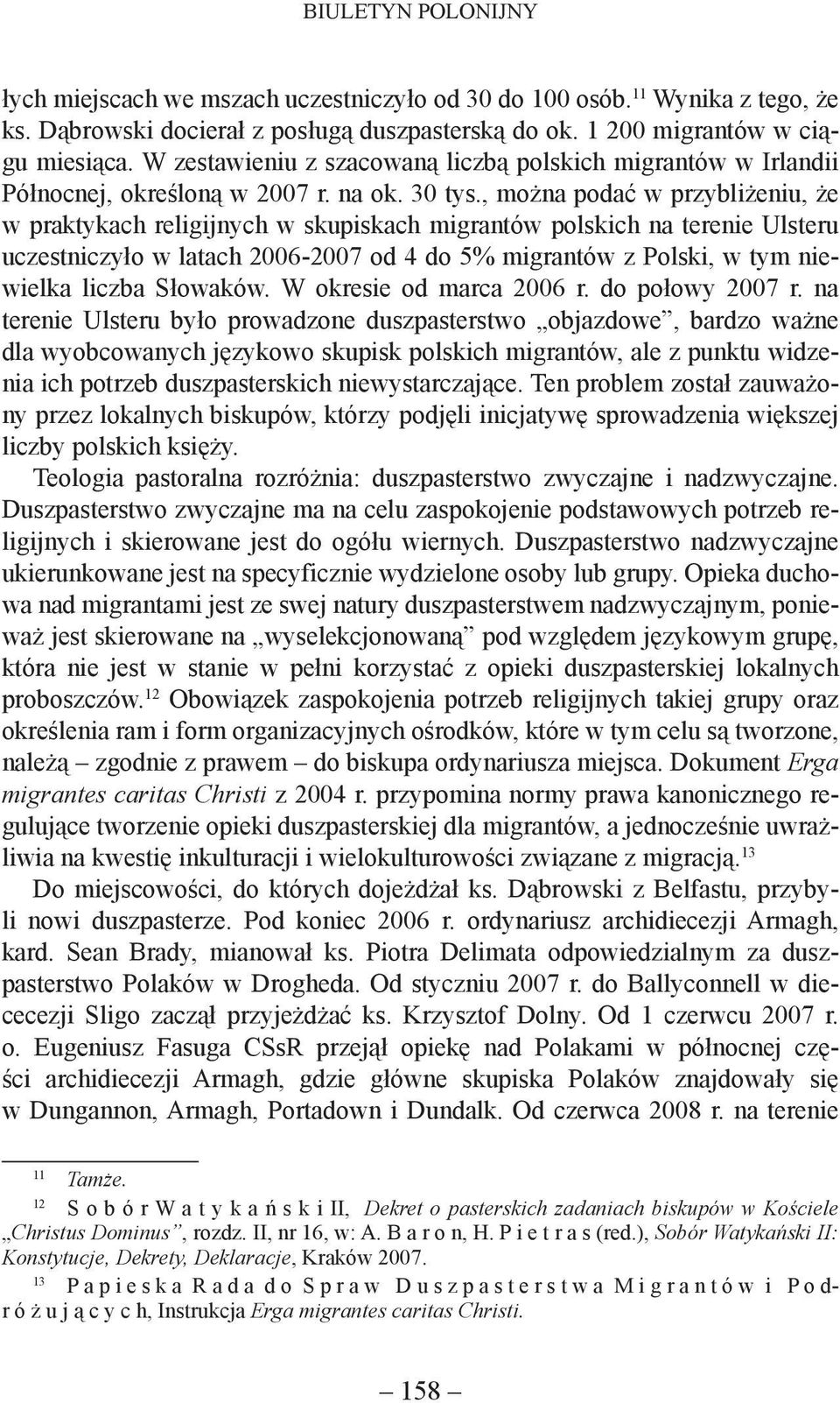 , można podać w przybliżeniu, że w praktykach religijnych w skupiskach migrantów polskich na terenie Ulsteru uczestniczyło w latach 2006-2007 od 4 do 5% migrantów z Polski, w tym niewielka liczba