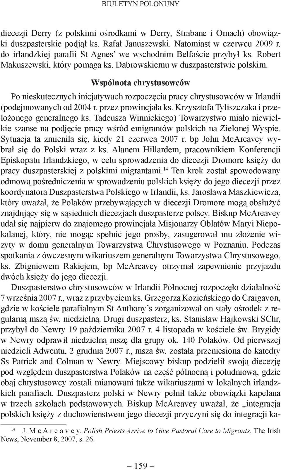 Wspólnota chrystusowców Po nieskutecznych inicjatywach rozpoczęcia pracy chrystusowców w Irlandii (podejmowanych od 2004 r. przez prowincjała ks. Krzysztofa Tyliszczaka i przełożonego generalnego ks.