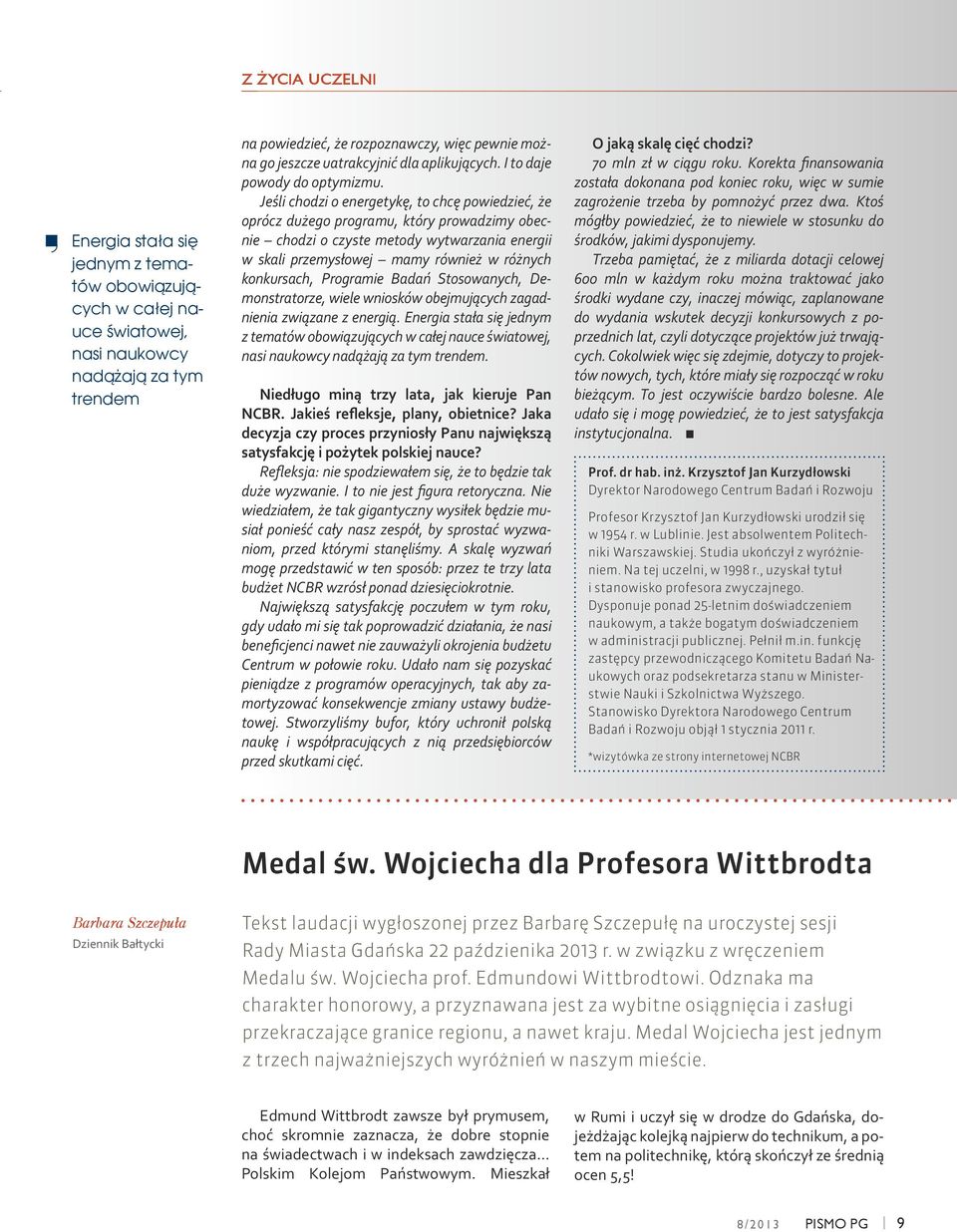 Jeśli chodzi o energetykę, to chcę powiedzieć, że oprócz dużego programu, który prowadzimy obecnie chodzi o czyste metody wytwarzania energii w skali przemysłowej mamy również w różnych konkursach,