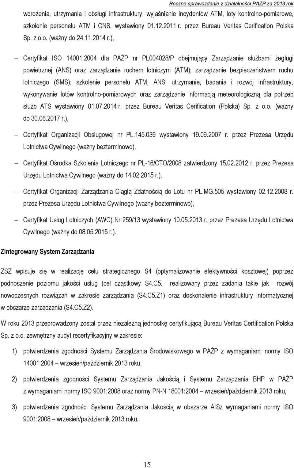 ), Certyfikat ISO 14001:2004 dla PAŻP nr PL004028/P obejmujący Zarządzanie służbami żeglugi powietrznej (ANS) oraz zarządzanie ruchem lotniczym (ATM); zarządzanie bezpieczeństwem ruchu lotniczego