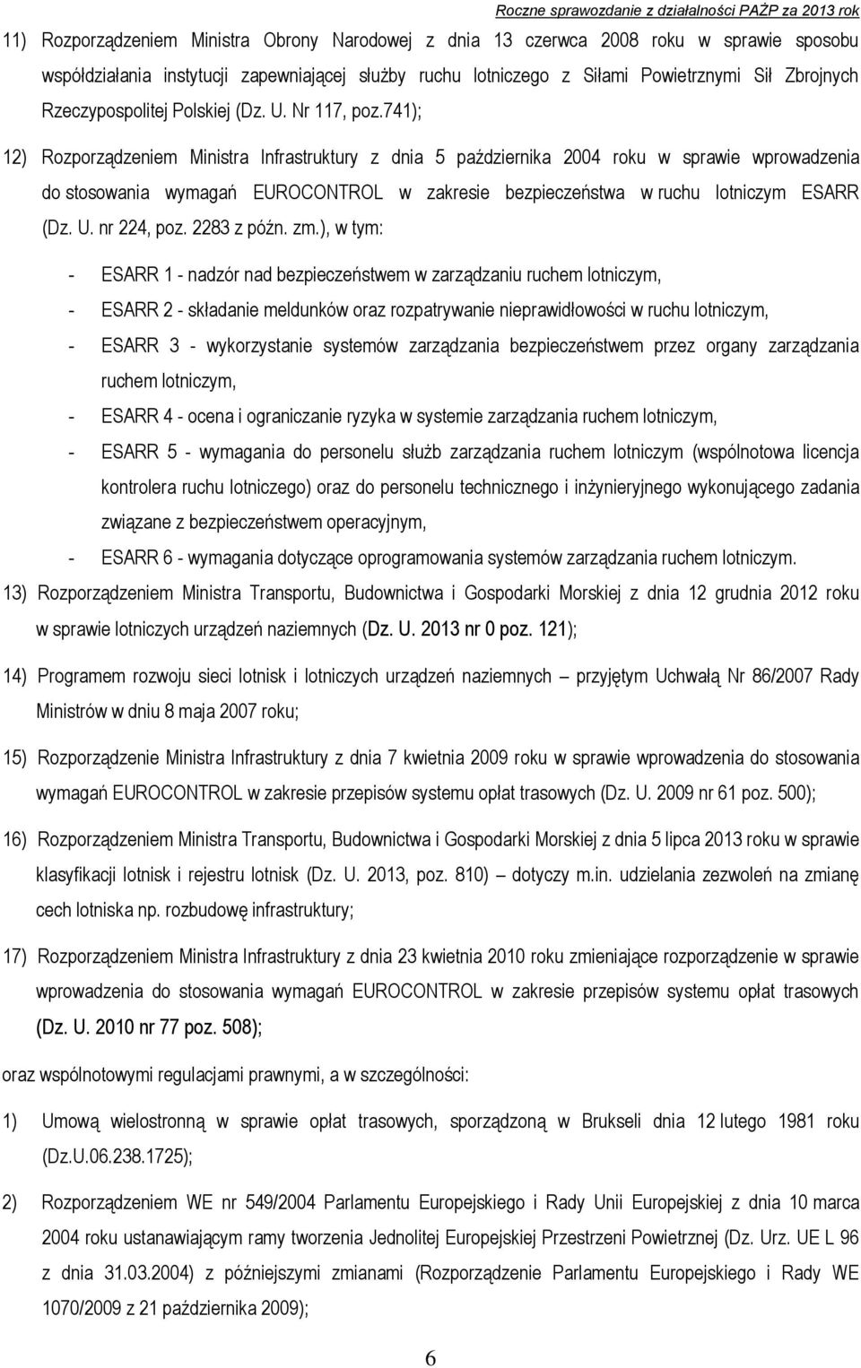 741); 12) Rozporządzeniem Ministra Infrastruktury z dnia 5 października 2004 roku w sprawie wprowadzenia do stosowania wymagań EUROCONTROL w zakresie bezpieczeństwa w ruchu lotniczym ESARR (Dz. U.