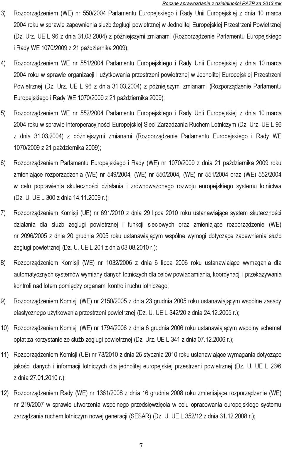 2004) z późniejszymi zmianami (Rozporządzenie Parlamentu Europejskiego i Rady WE 1070/2009 z 21 października 2009); 4) Rozporządzeniem WE nr 551/2004 Parlamentu Europejskiego i Rady Unii Europejskiej