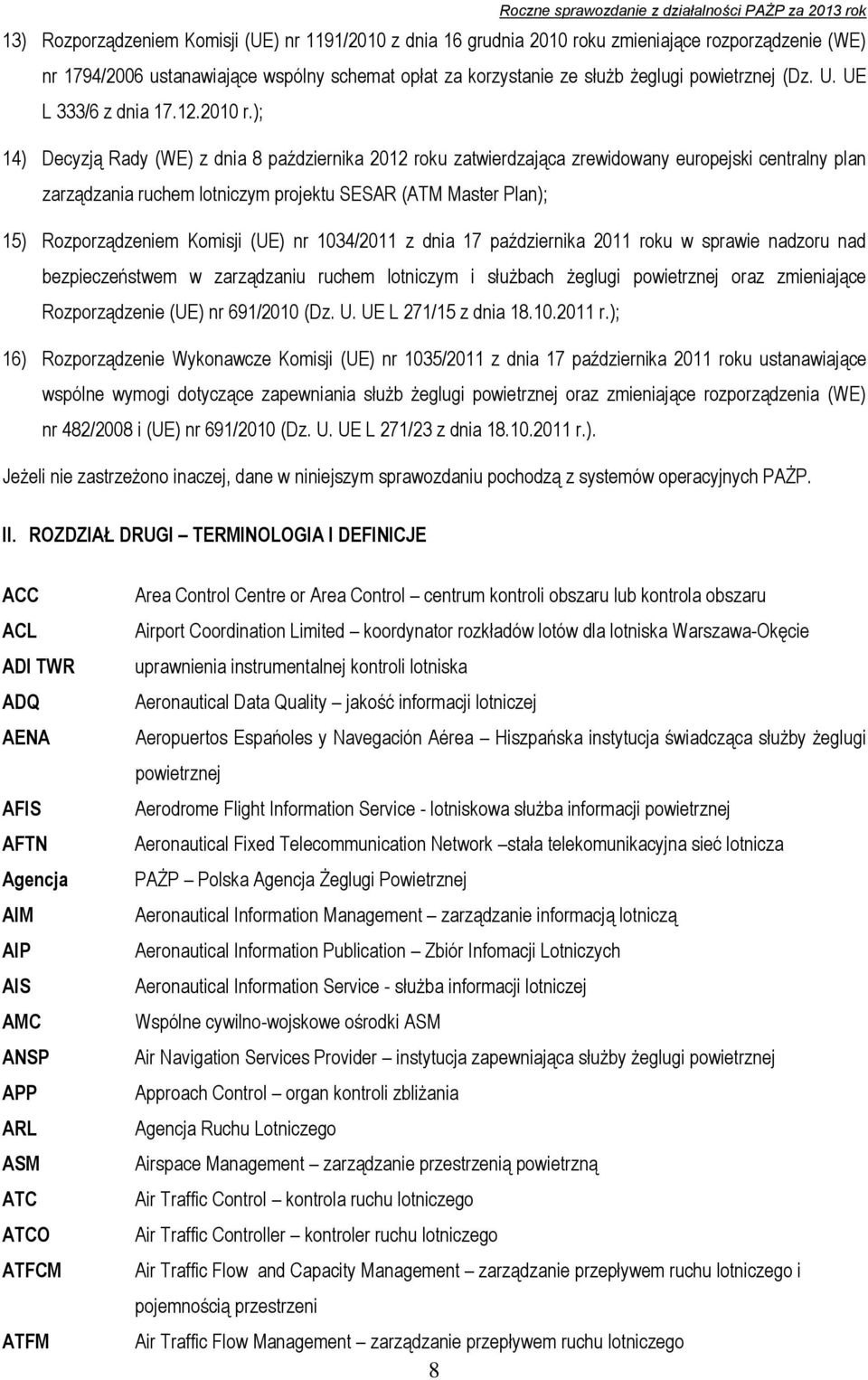 ); 14) Decyzją Rady (WE) z dnia 8 października 2012 roku zatwierdzająca zrewidowany europejski centralny plan zarządzania ruchem lotniczym projektu SESAR (ATM Master Plan); 15) Rozporządzeniem