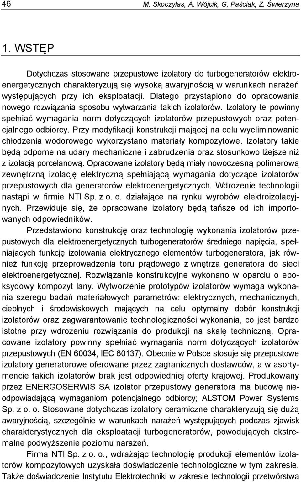 Dlatego przystąpiono do opracowania nowego rozwiązania sposobu wytwarzania takich izolatorów.