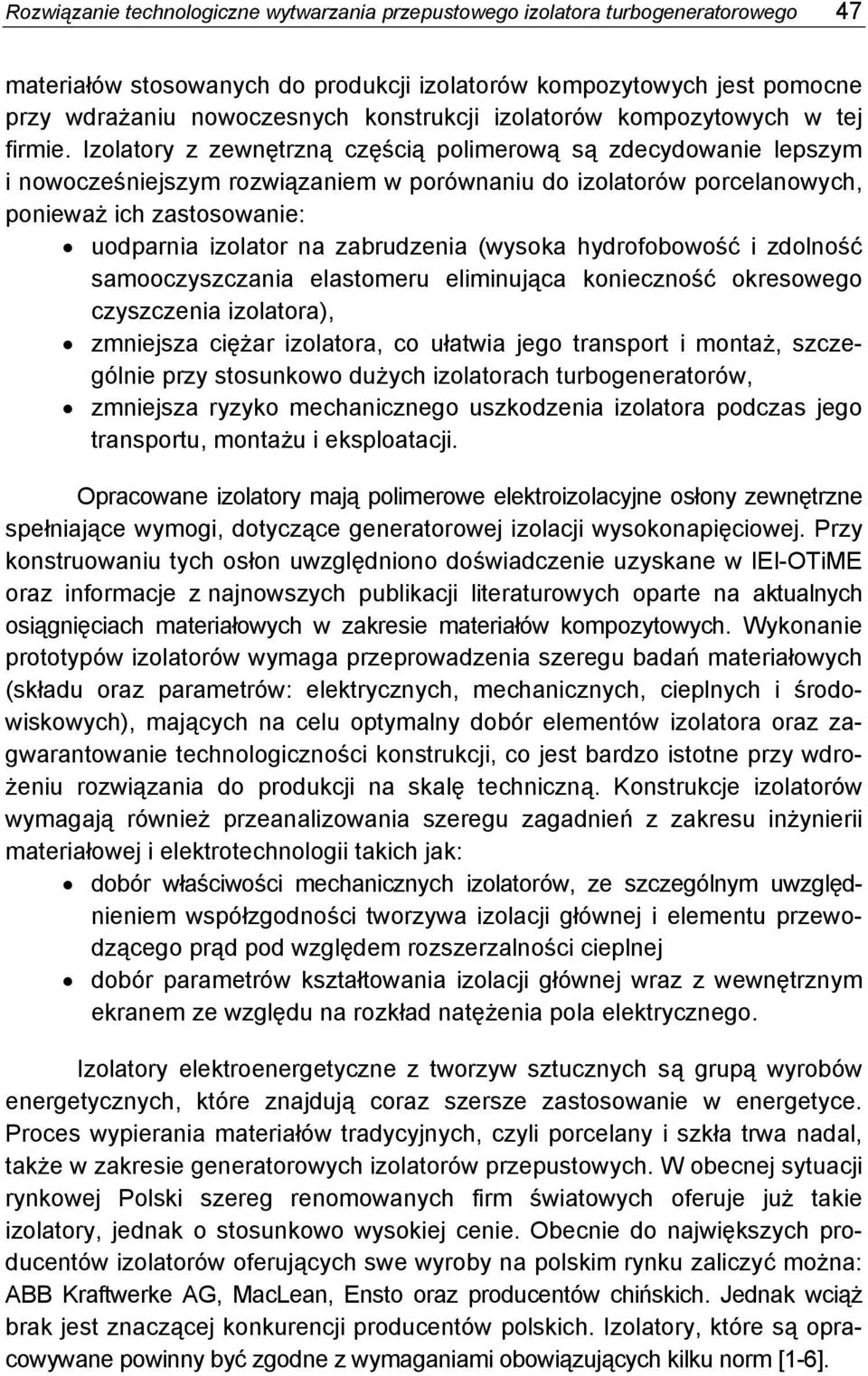 Izolatory z zewnętrzną częścią polimerową są zdecydowanie lepszym i nowocześniejszym rozwiązaniem w porównaniu do izolatorów porcelanowych, ponieważ ich zastosowanie: uodparnia izolator na