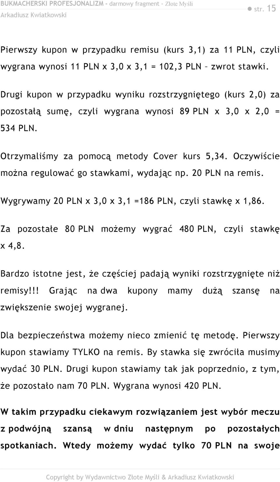 Oczywiście można regulować go stawkami, wydając np. 20 PLN na remis. Wygrywamy 20 PLN x 3,0 x 3,1 =186 PLN, czyli stawkę x 1,86. Za pozostałe 80 PLN możemy wygrać 480 PLN, czyli stawkę x 4,8.