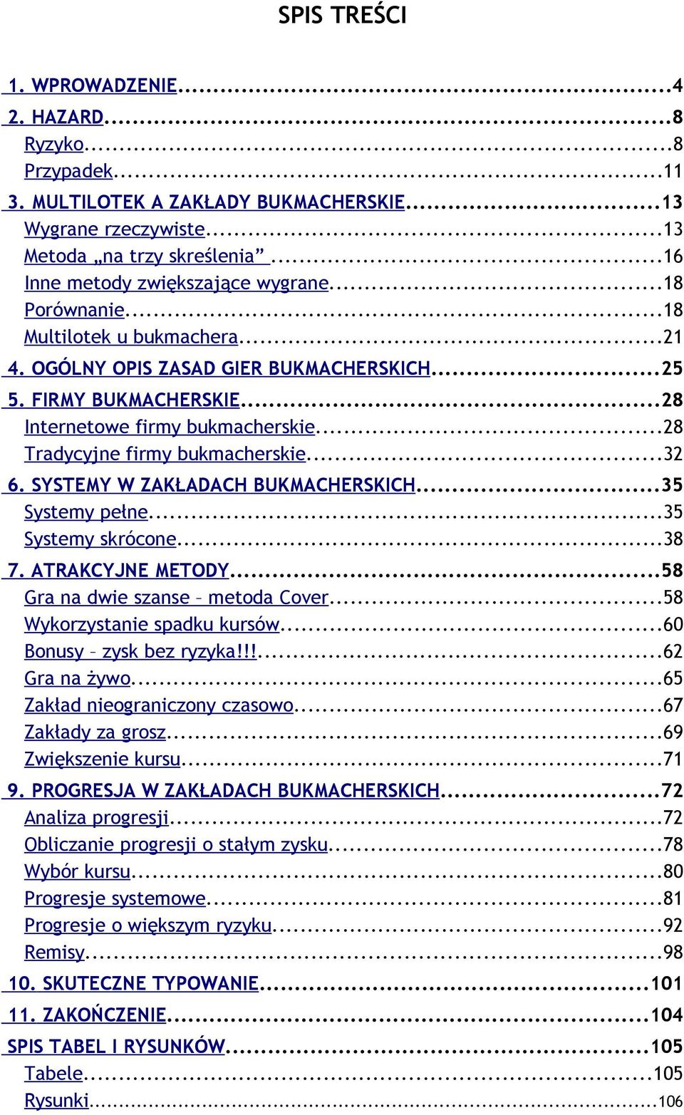 ..28 Tradycyjne firmy bukmacherskie...32 6. SYSTEMY W ZAKŁADACH BUKMACHERSKICH...35 Systemy pełne...35 Systemy skrócone...38 7. ATRAKCYJNE METODY...58 Gra na dwie szanse metoda Cover.