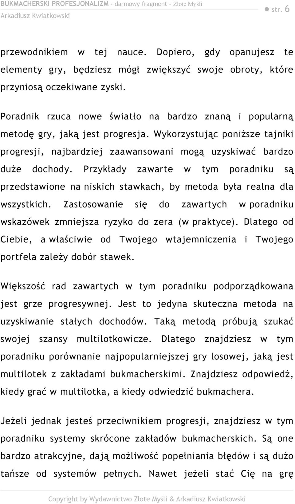 Przykłady zawarte w tym poradniku są przedstawione na niskich stawkach, by metoda była realna dla wszystkich. Zastosowanie się do zawartych w poradniku wskazówek zmniejsza ryzyko do zera (w praktyce).