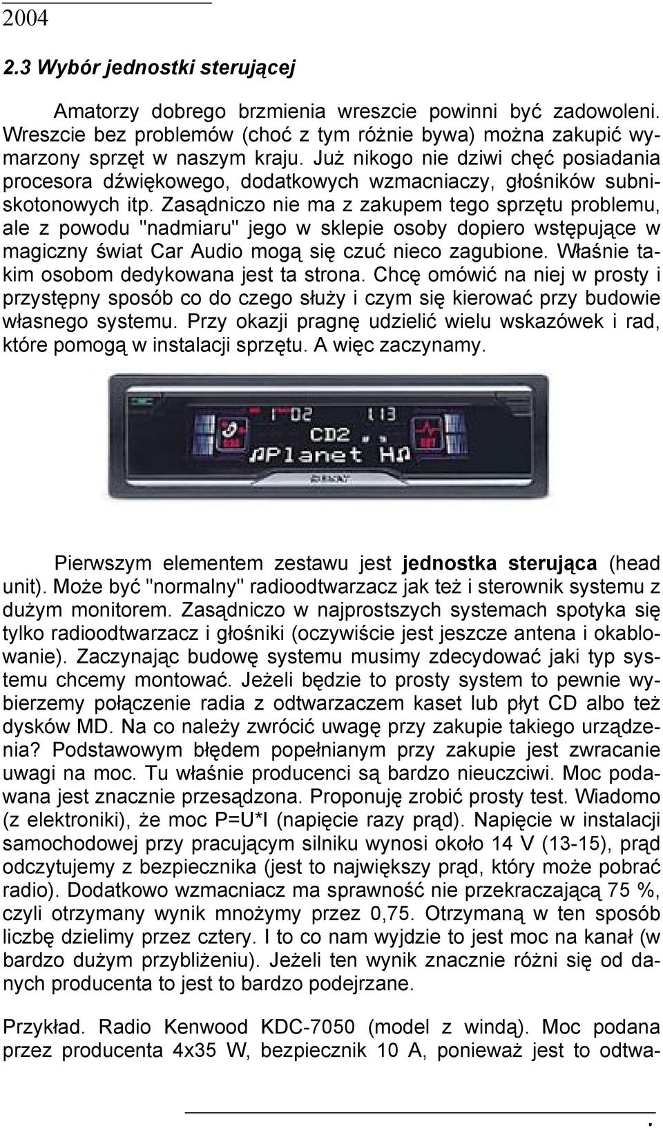 Zasądniczo nie ma z zakupem tego sprzętu problemu, ale z powodu "nadmiaru" jego w sklepie osoby dopiero wstępujące w magiczny świat Car Audio mogą się czuć nieco zagubione.