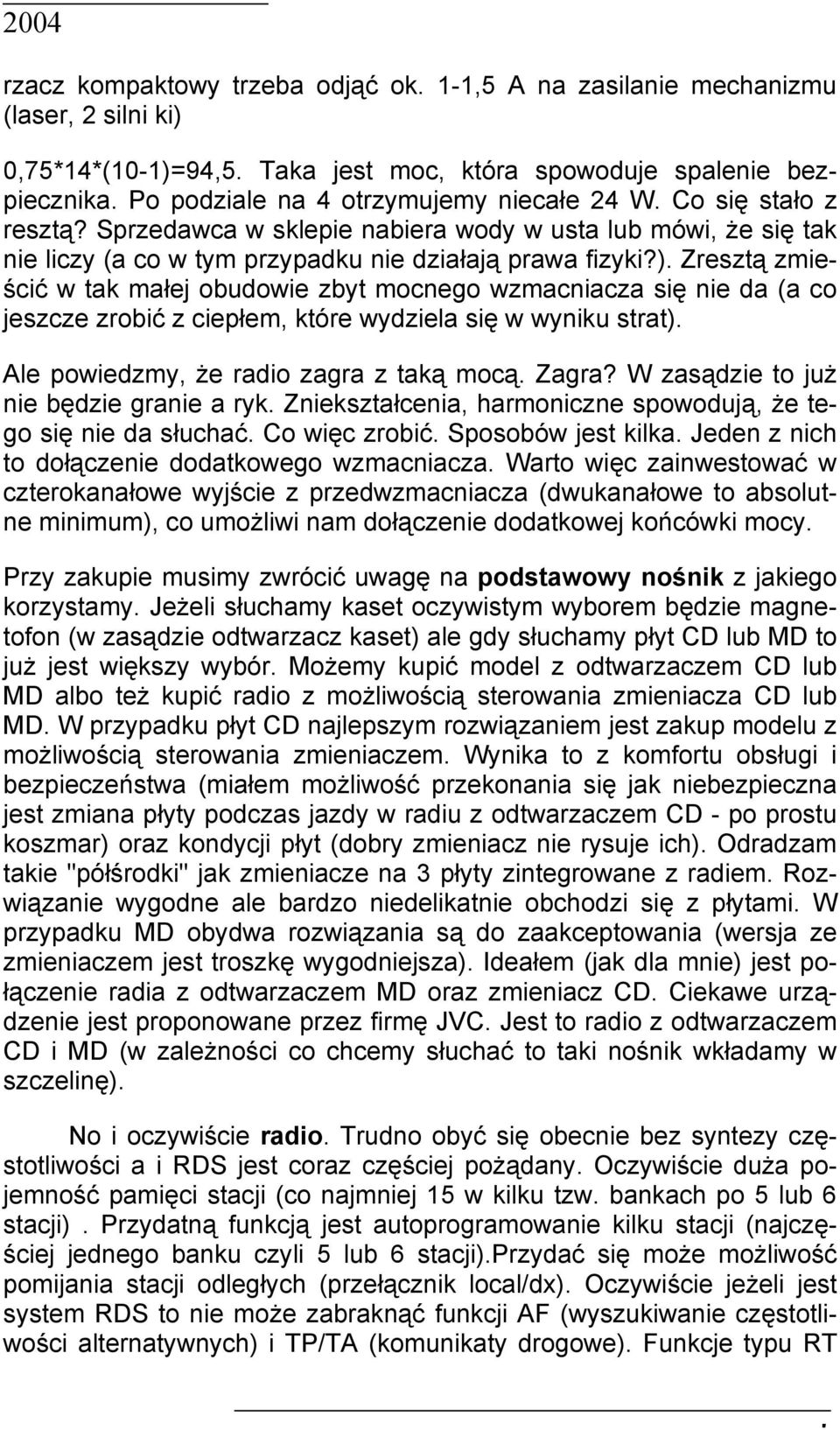 Zresztą zmieścić w tak małej obudowie zbyt mocnego wzmacniacza się nie da (a co jeszcze zrobić z ciepłem, które wydziela się w wyniku strat). Ale powiedzmy, że radio zagra z taką mocą. Zagra?