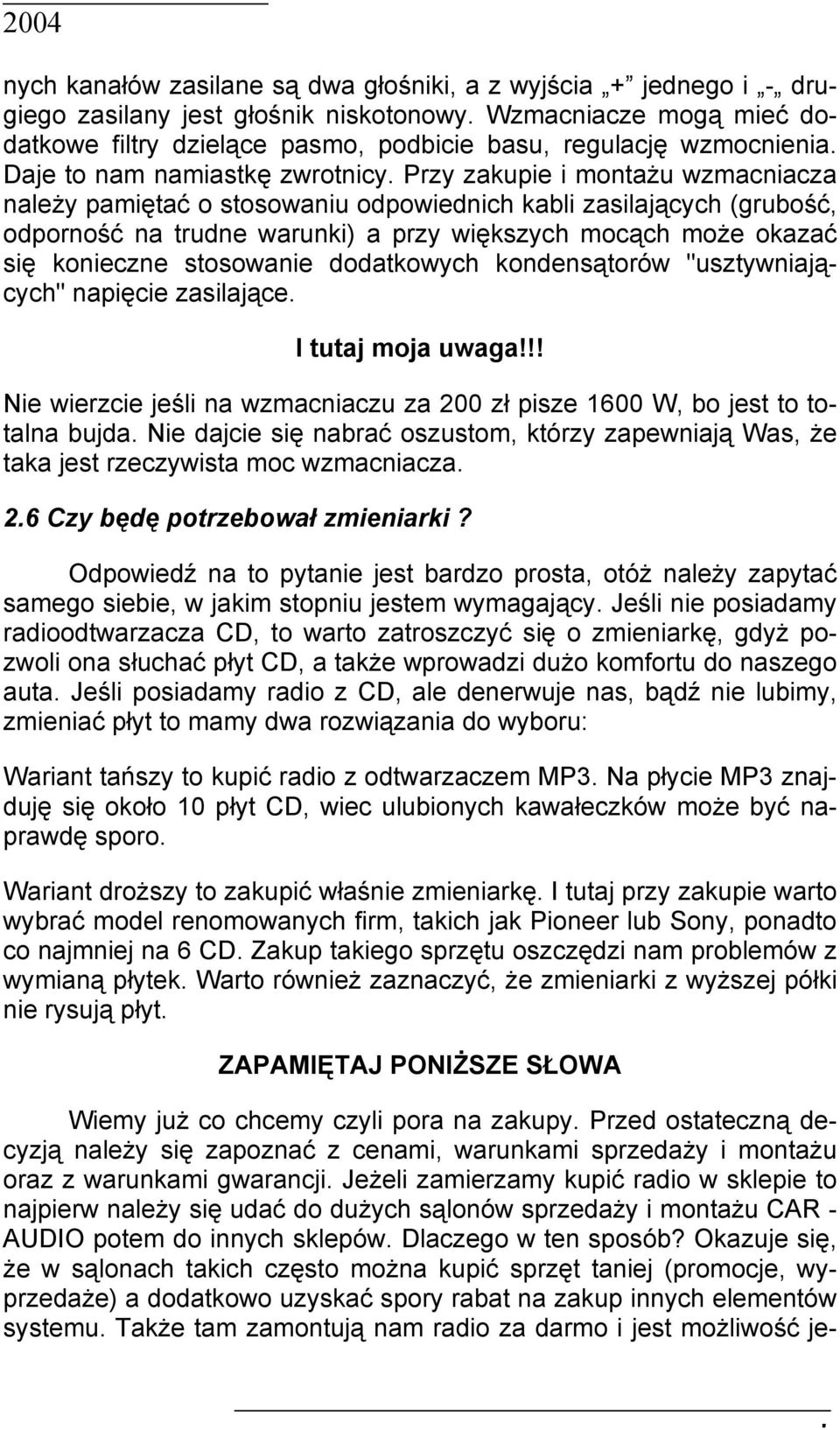 Przy zakupie i montażu wzmacniacza należy pamiętać o stosowaniu odpowiednich kabli zasilających (grubość, odporność na trudne warunki) a przy większych mocąch może okazać się konieczne stosowanie