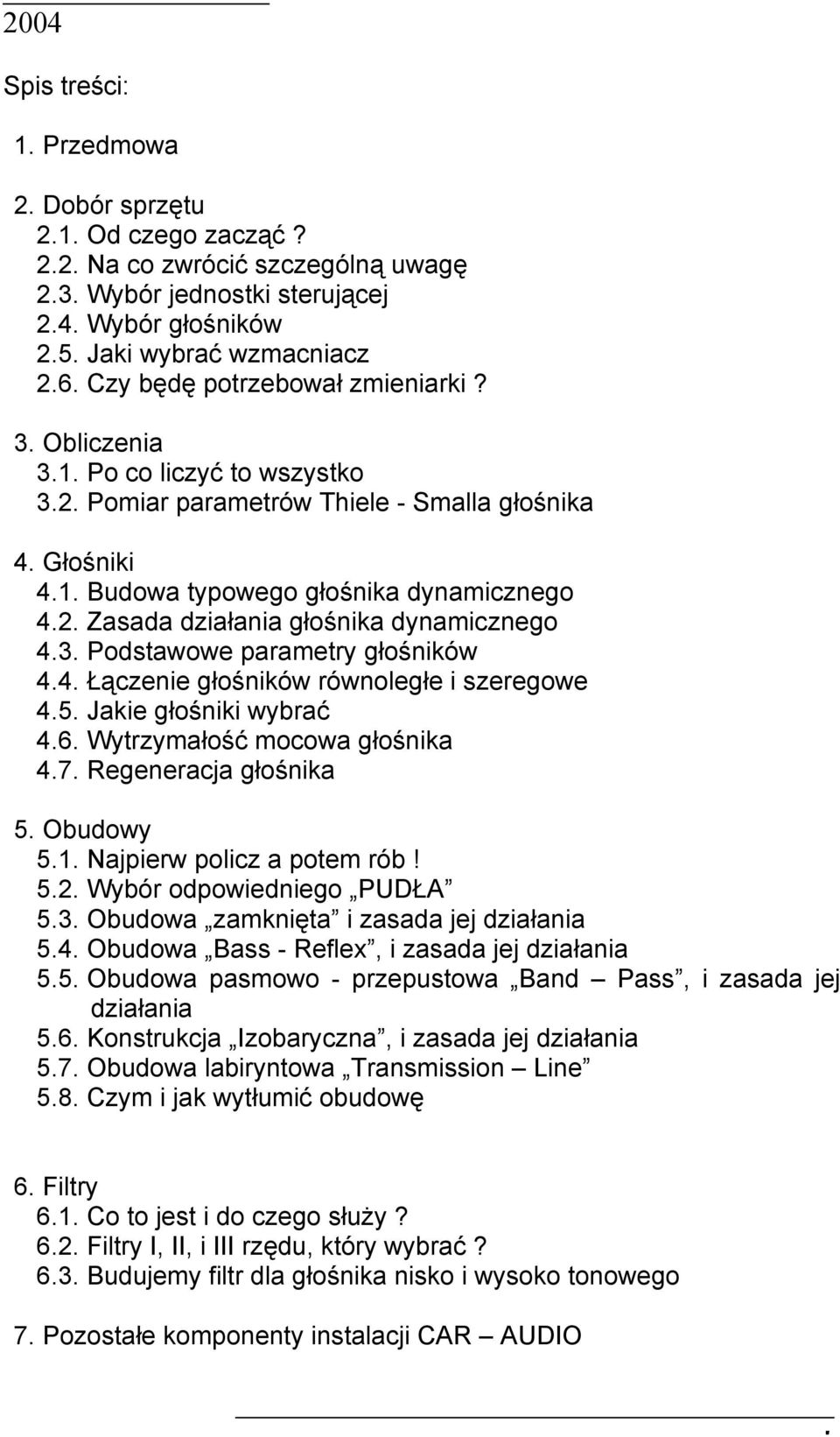 3. Podstawowe parametry głośników 4.4. Łączenie głośników równoległe i szeregowe 4.5. Jakie głośniki wybrać 4.6. Wytrzymałość mocowa głośnika 4.7. Regeneracja głośnika 5. Obudowy 5.1.