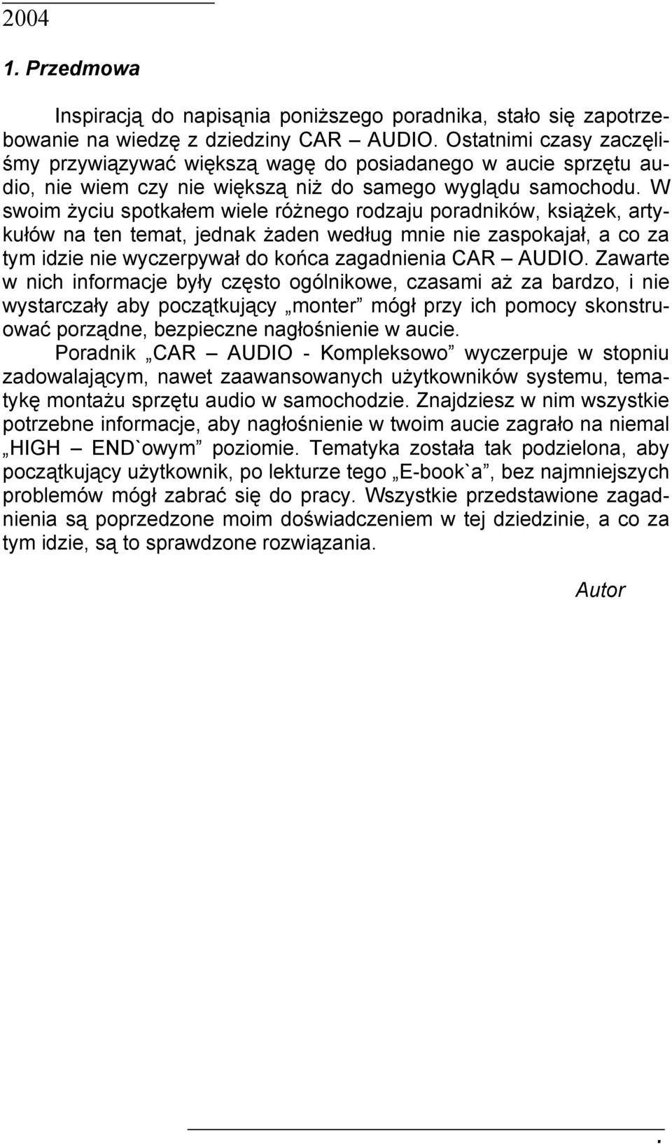 W swoim życiu spotkałem wiele różnego rodzaju poradników, książek, artykułów na ten temat, jednak żaden według mnie nie zaspokajał, a co za tym idzie nie wyczerpywał do końca zagadnienia CAR AUDIO.