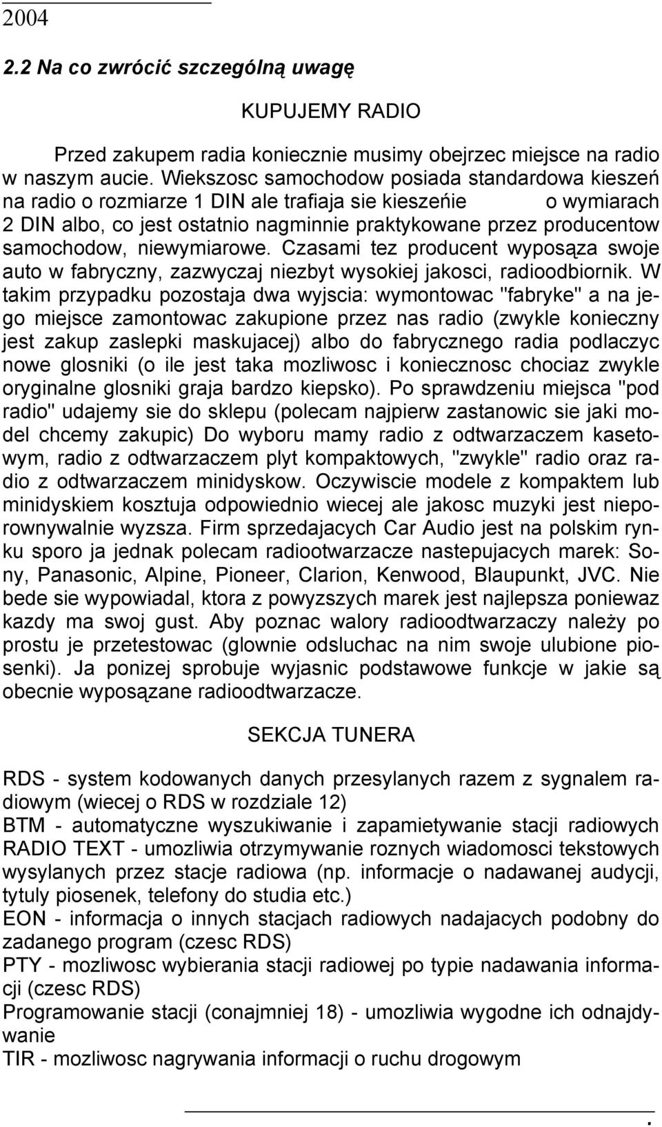 niewymiarowe. Czasami tez producent wyposąza swoje auto w fabryczny, zazwyczaj niezbyt wysokiej jakosci, radioodbiornik.