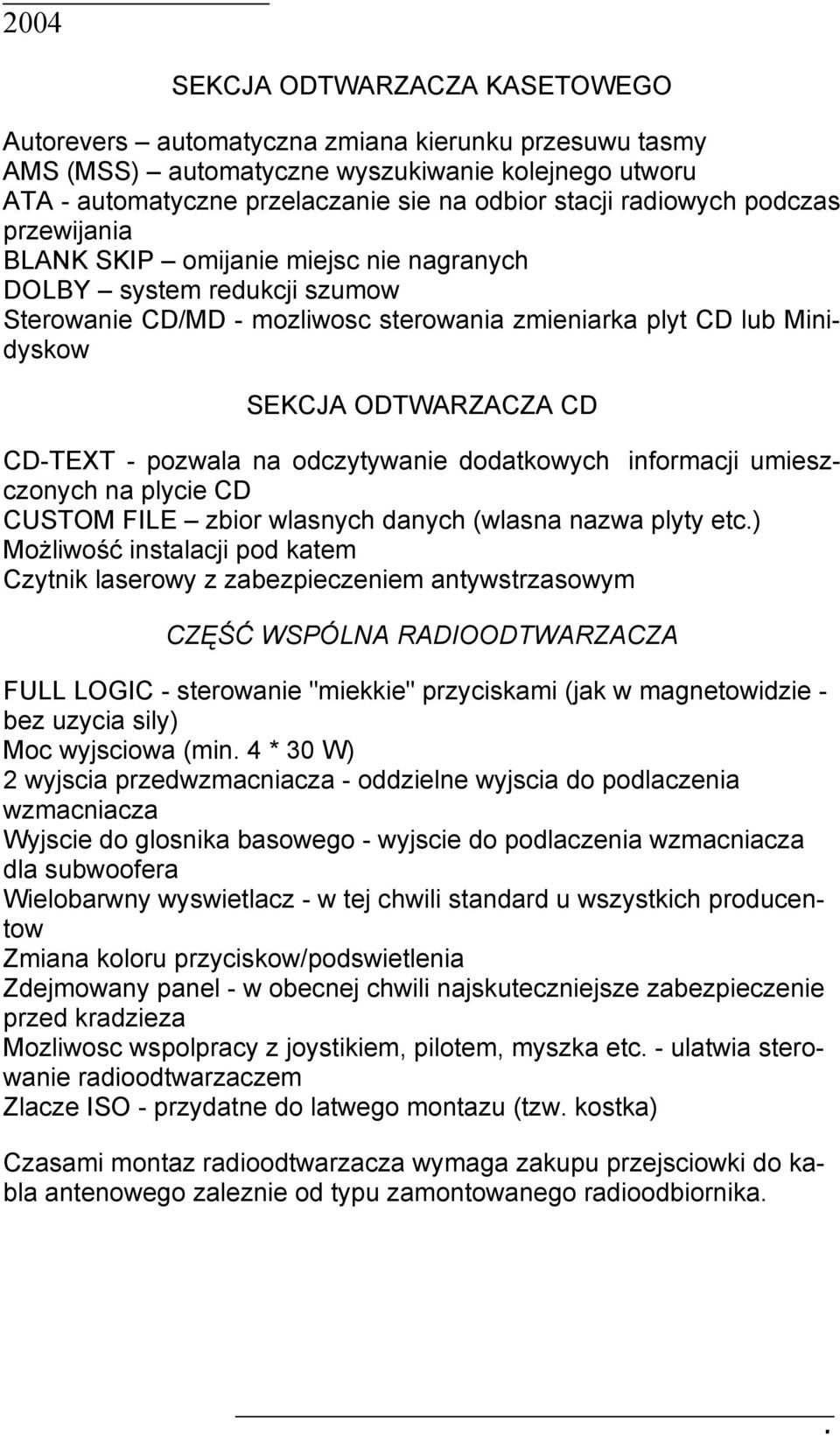 CD-TEXT - pozwala na odczytywanie dodatkowych informacji umieszczonych na plycie CD CUSTOM FILE zbior wlasnych danych (wlasna nazwa plyty etc.