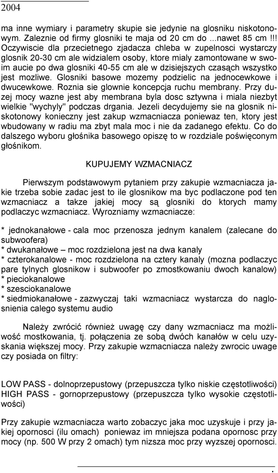 wszystko jest mozliwe. Glosniki basowe mozemy podzielic na jednocewkowe i dwucewkowe. Roznia sie glownie koncepcja ruchu membrany.