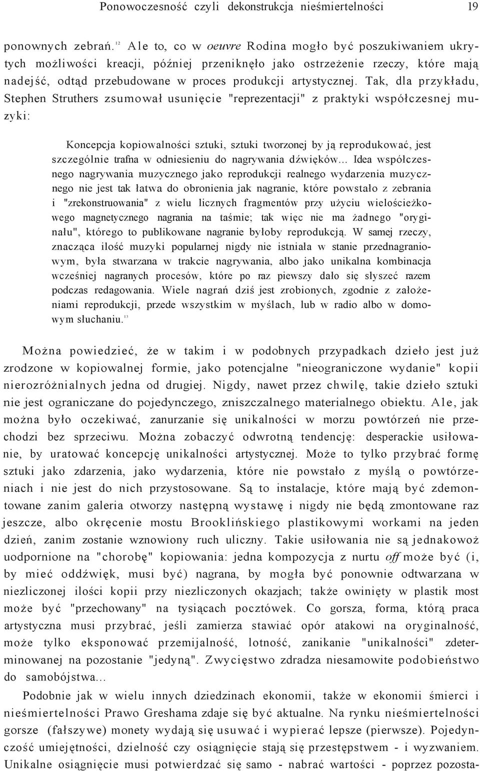 Tak, dla przykładu, Stephen Struthers zsumował usunięcie "reprezentacji" z praktyki współczesnej muzyki: Koncepcja kopiowalności sztuki, sztuki tworzonej by ją reprodukować, jest szczególnie trafna w