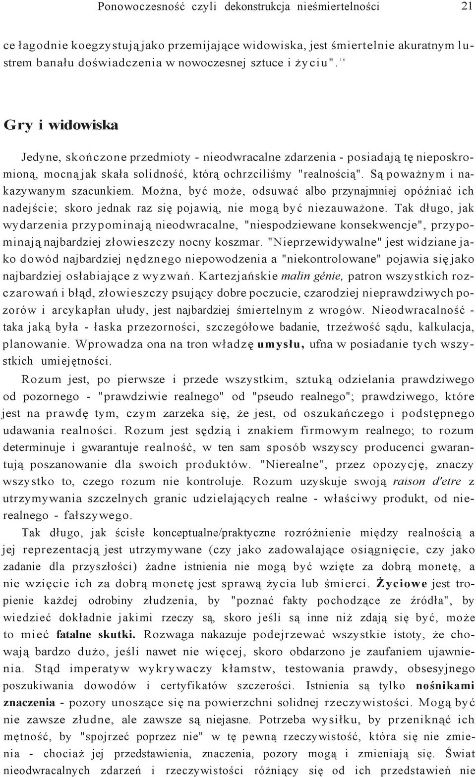 Są poważnym i nakazywanym szacunkiem. Można, być może, odsuwać albo przynajmniej opóźniać ich nadejście; skoro jednak raz się pojawią, nie mogą być niezauważone.