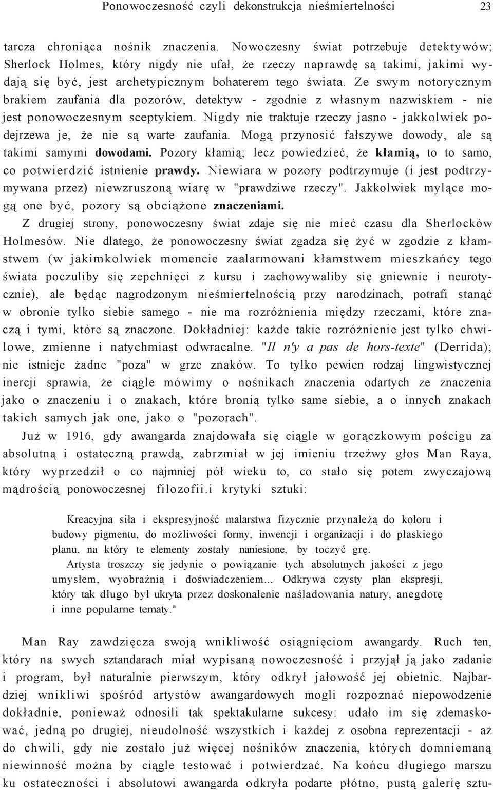 Ze swym notorycznym brakiem zaufania dla pozorów, detektyw - zgodnie z własnym nazwiskiem - nie jest ponowoczesnym sceptykiem.