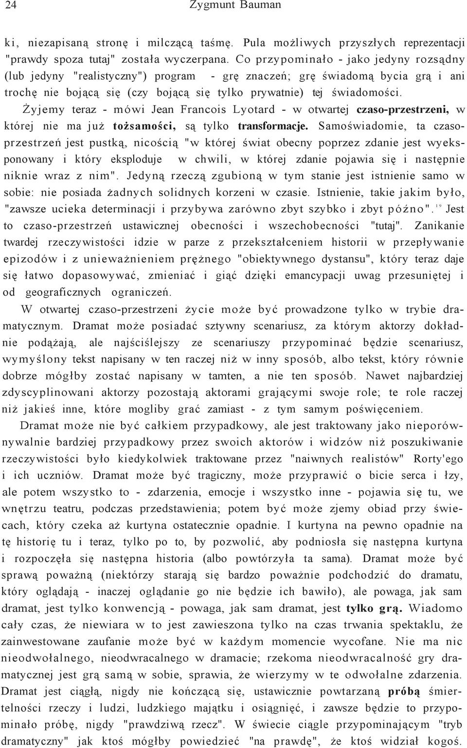 Żyjemy teraz - mówi Jean Francois Lyotard - w otwartej czaso-przestrzeni, w której nie ma już tożsamości, są tylko transformacje.