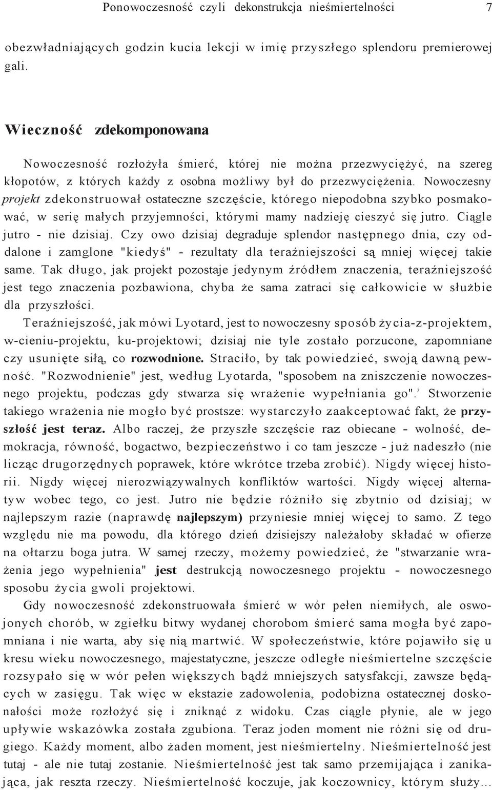 Nowoczesny projekt zdekonstruował ostateczne szczęście, którego niepodobna szybko posmakować, w serię małych przyjemności, którymi mamy nadzieję cieszyć się jutro. Ciągle jutro - nie dzisiaj.