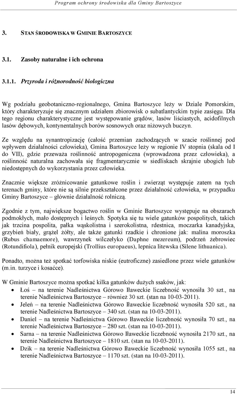 1. Przyroda i różnorodność biologiczna Wg podziału geobotaniczno-regionalnego, Gmina Bartoszyce leży w Dziale Pomorskim, który charakteryzuje się znacznym udziałem zbiorowisk o subatlantyckim typie