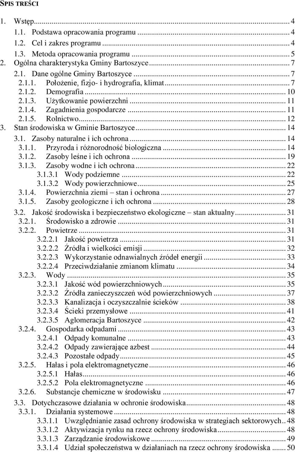 Stan środowiska w Gminie Bartoszyce... 14 3.1. Zasoby naturalne i ich ochrona... 14 3.1.1. Przyroda i różnorodność biologiczna... 14 3.1.2. Zasoby leśne i ich ochrona... 19 3.1.3. Zasoby wodne i ich ochrona.
