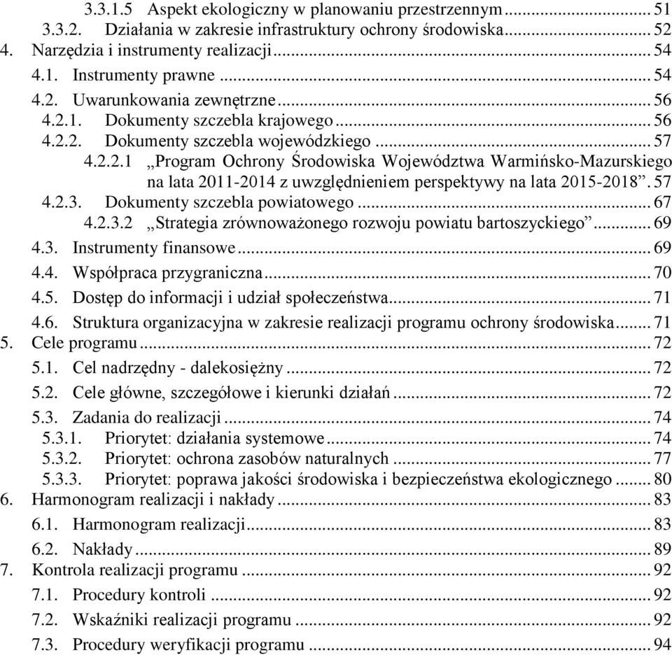 57 4.2.3. Dokumenty szczebla powiatowego... 67 4.2.3.2 Strategia zrównoważonego rozwoju powiatu bartoszyckiego... 69 4.3. Instrumenty finansowe... 69 4.4. Współpraca przygraniczna... 70 4.5. Dostęp do informacji i udział społeczeństwa.