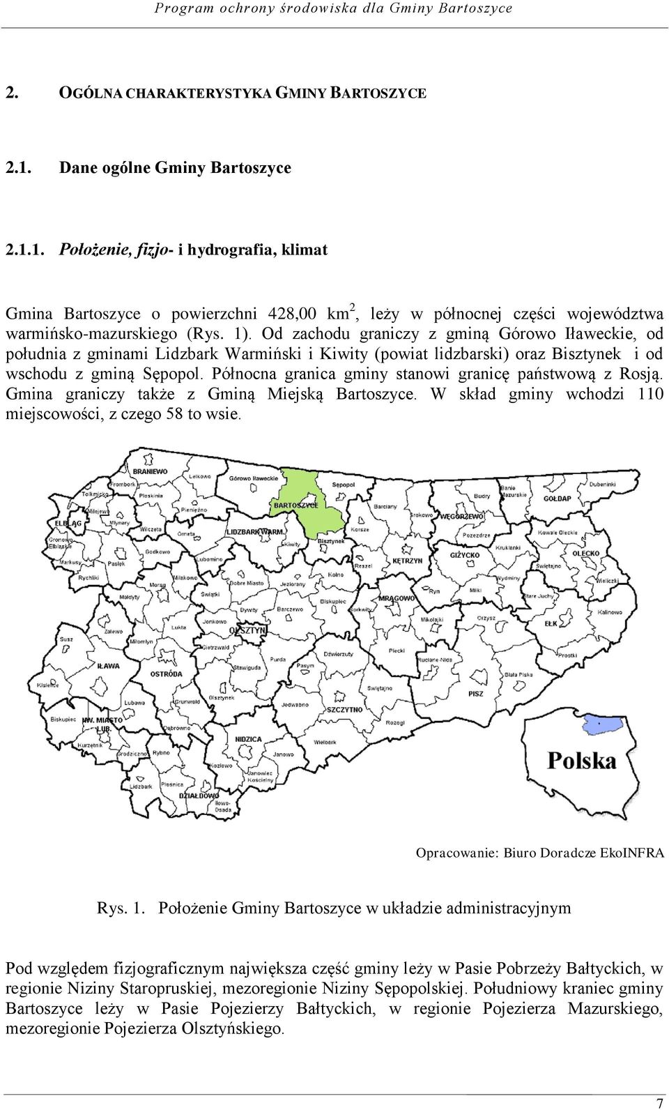 Północna granica gminy stanowi granicę państwową z Rosją. Gmina graniczy także z Gminą Miejską Bartoszyce. W skład gminy wchodzi 110 miejscowości, z czego 58 to wsie.