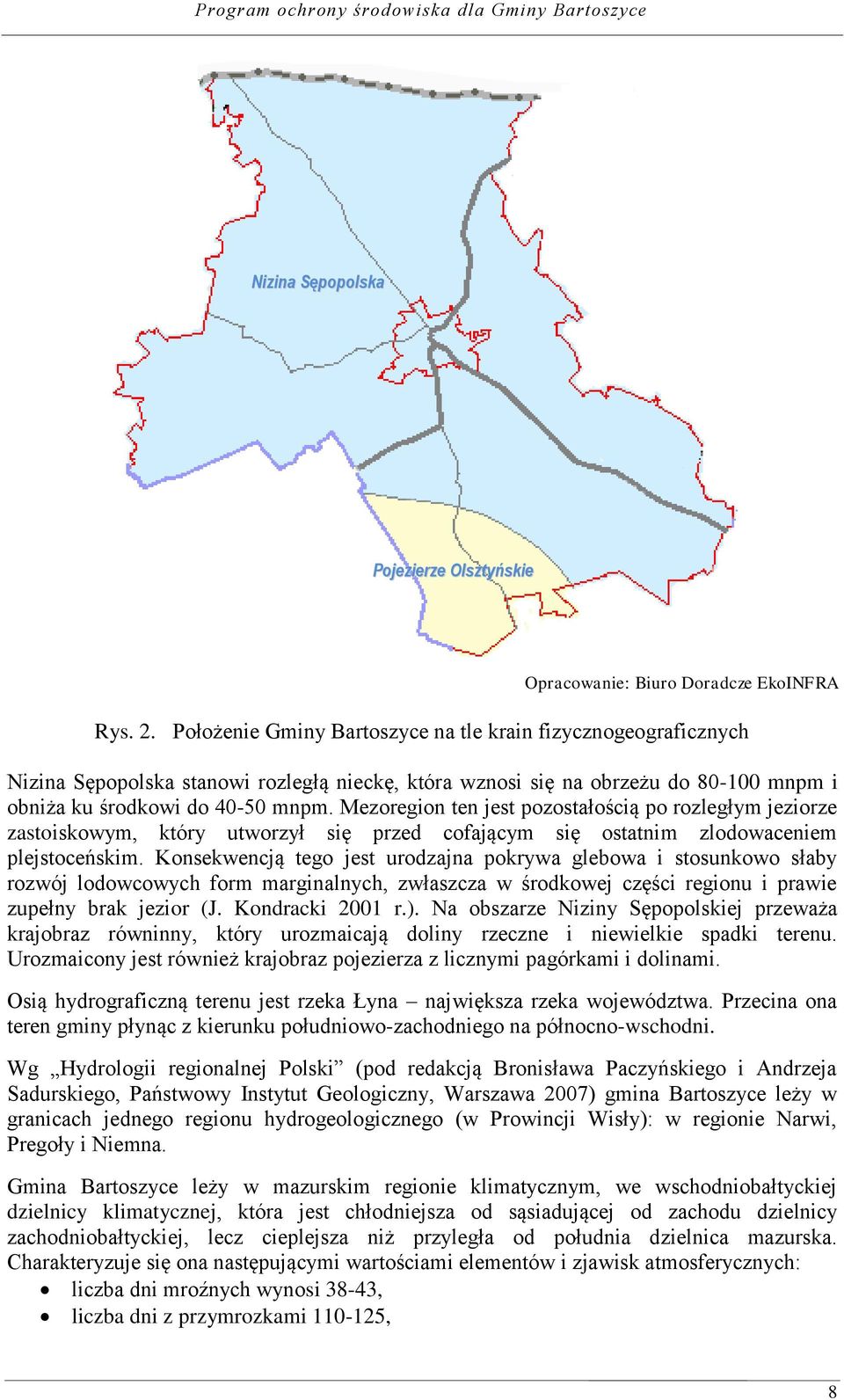 Mezoregion ten jest pozostałością po rozległym jeziorze zastoiskowym, który utworzył się przed cofającym się ostatnim zlodowaceniem plejstoceńskim.