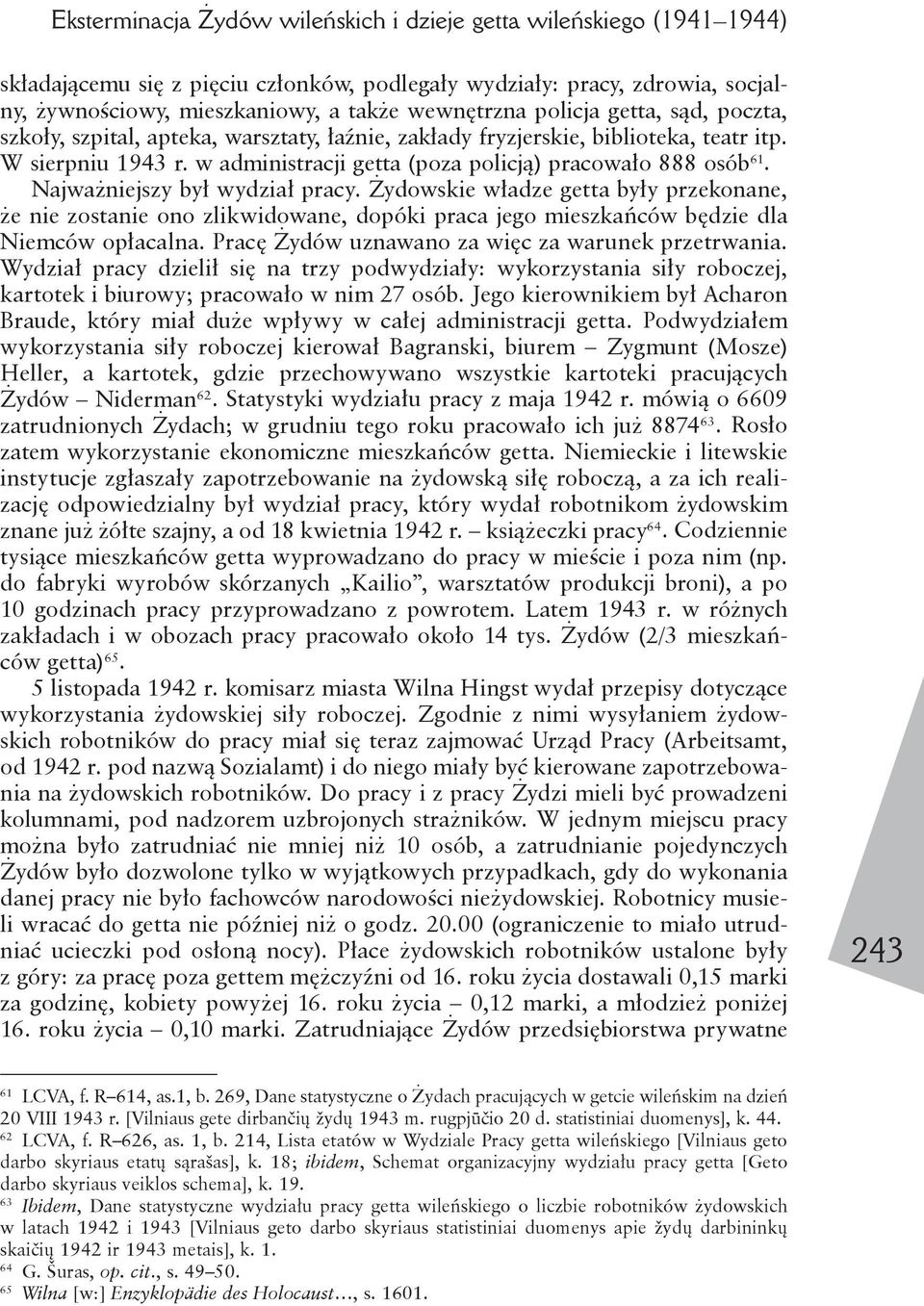 Najważniejszy był wydział pracy. Żydowskie władze getta były przekonane, że nie zostanie ono zlikwidowane, dopóki praca jego mieszkańców będzie dla Niemców opłacalna.