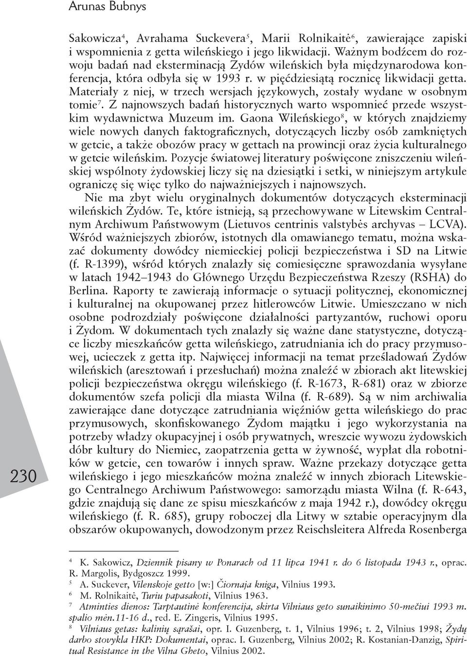 Materiały z niej, w trzech wersjach językowych, zostały wydane w osobnym tomie 7. Z najnowszych badań historycznych warto wspomnieć przede wszystkim wydawnictwa Muzeum im.