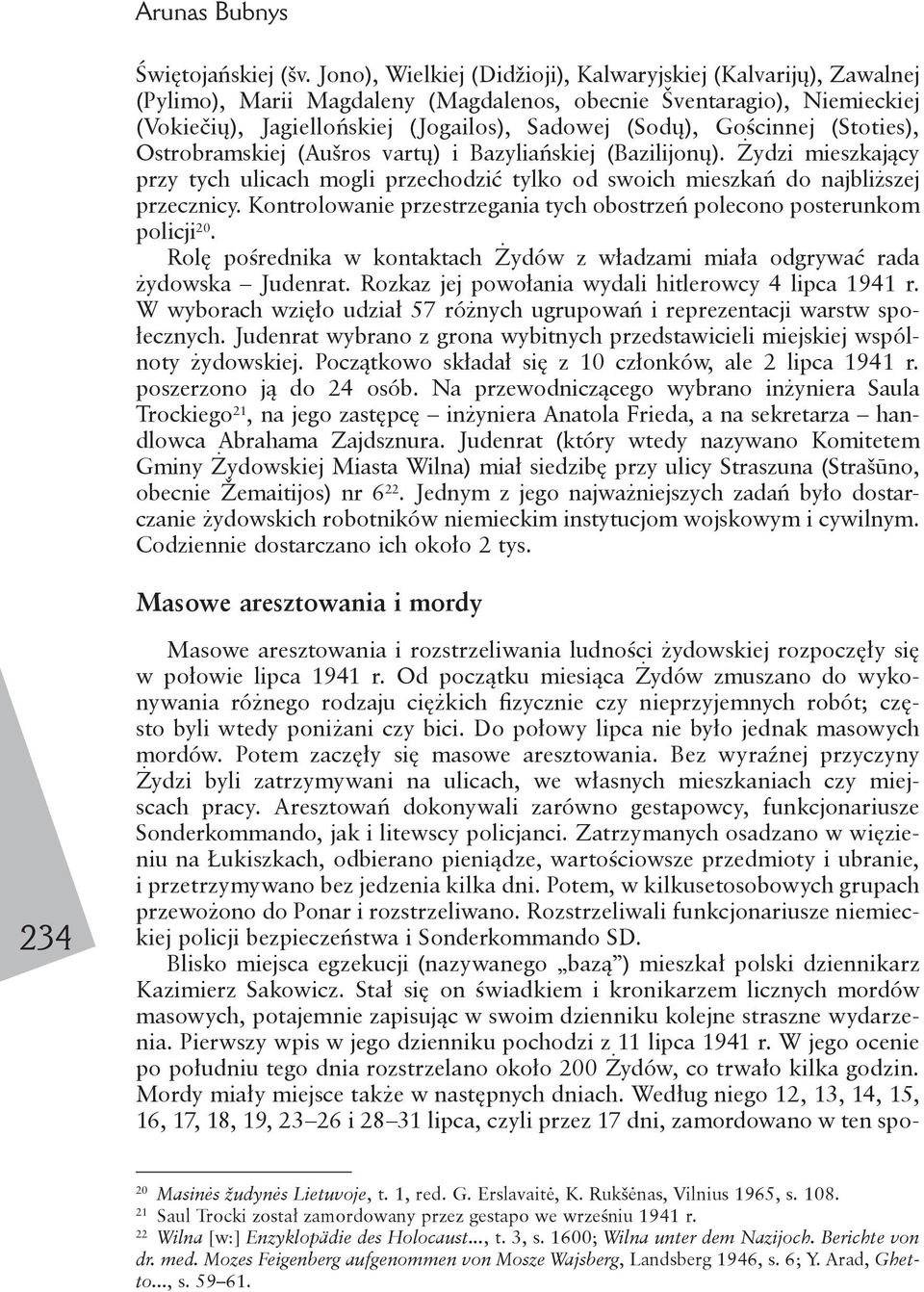 Gościnnej (Stoties), Ostrobramskiej (Aušros vartų) i Bazyliańskiej (Bazilijonų). Żydzi mieszkający przy tych ulicach mogli przechodzić tylko od swoich mieszkań do najbliższej przecznicy.