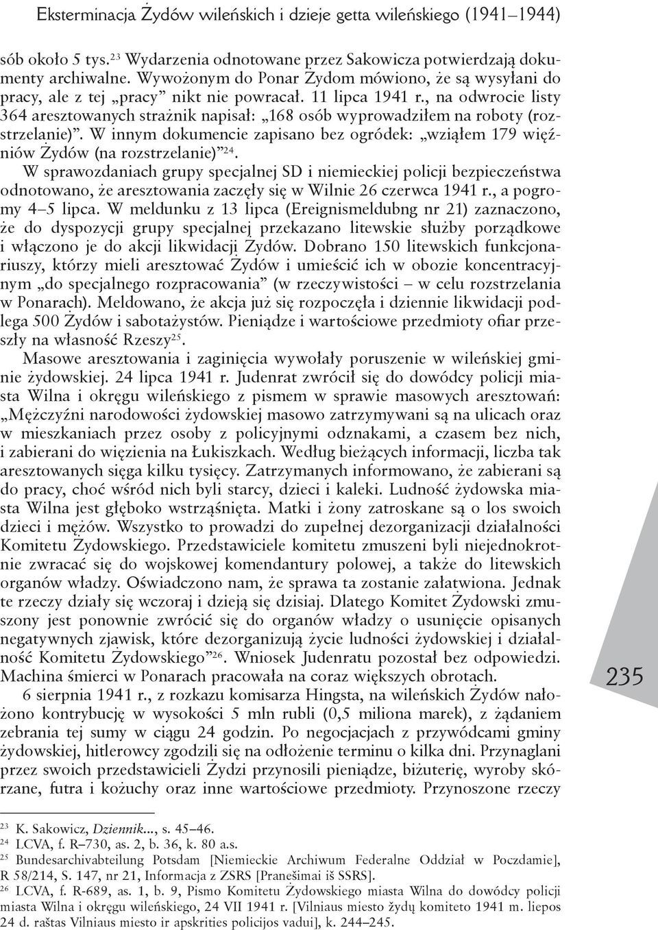 , na odwrocie listy 364 aresztowanych strażnik napisał: 168 osób wyprowadziłem na roboty (rozstrzelanie). W innym dokumencie zapisano bez ogródek: wziąłem 179 więźniów Żydów (na rozstrzelanie) 24.