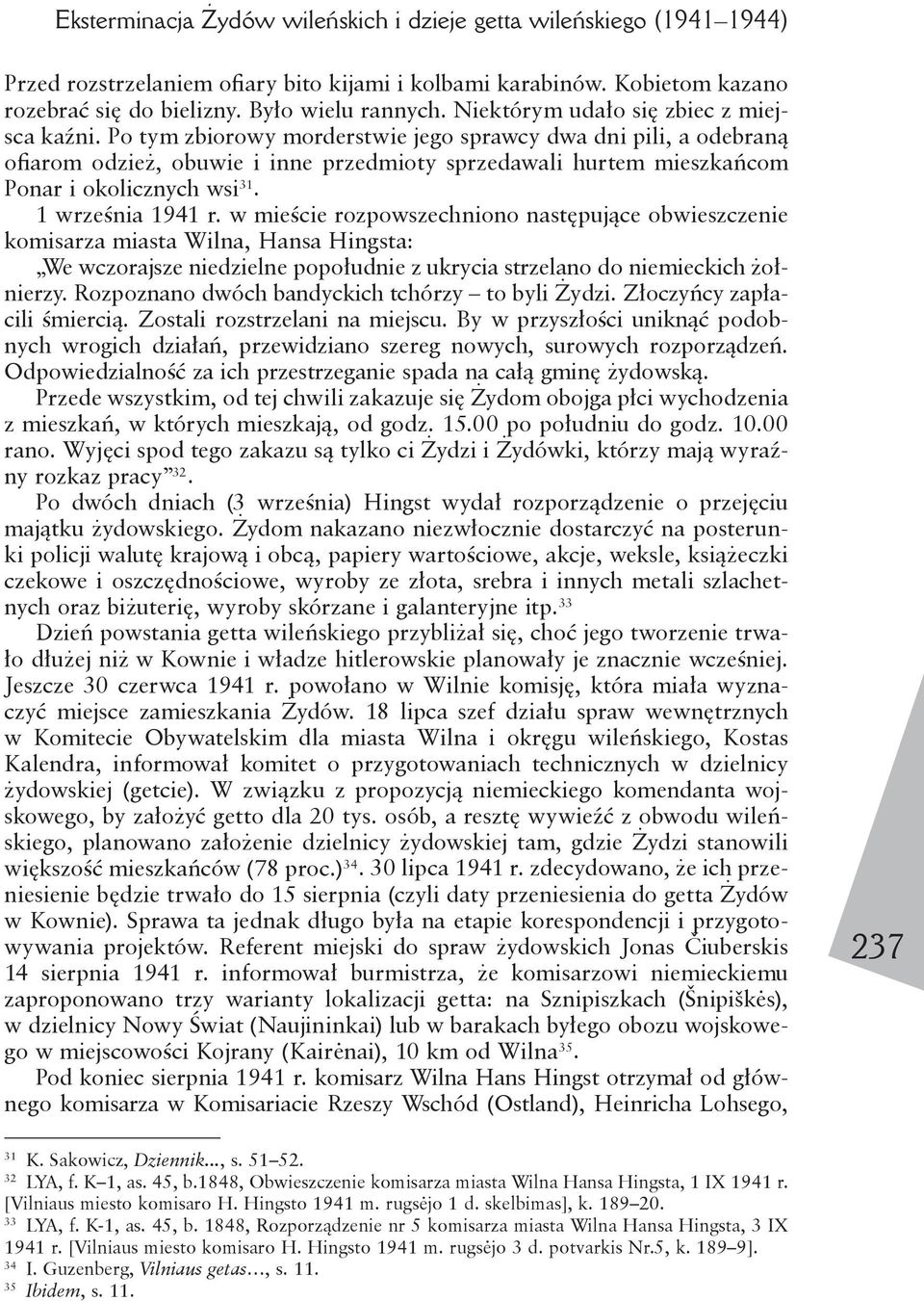 Po tym zbiorowy morderstwie jego sprawcy dwa dni pili, a odebraną ofiarom odzież, obuwie i inne przedmioty sprzedawali hurtem mieszkańcom Ponar i okolicznych wsi 31. 1 września 1941 r.