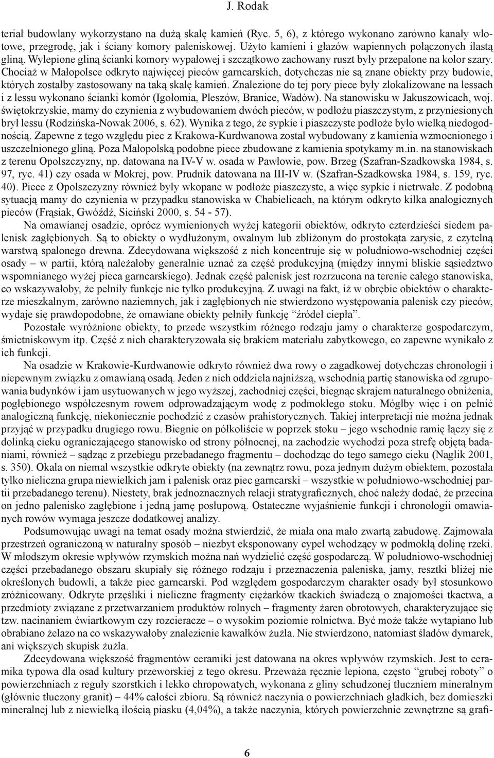 Chociaż w Małopolsce odkryto najwięcej pieców garncarskich, dotychczas nie są znane obiekty przy budowie, których zostałby zastosowany na taką skalę kamień.